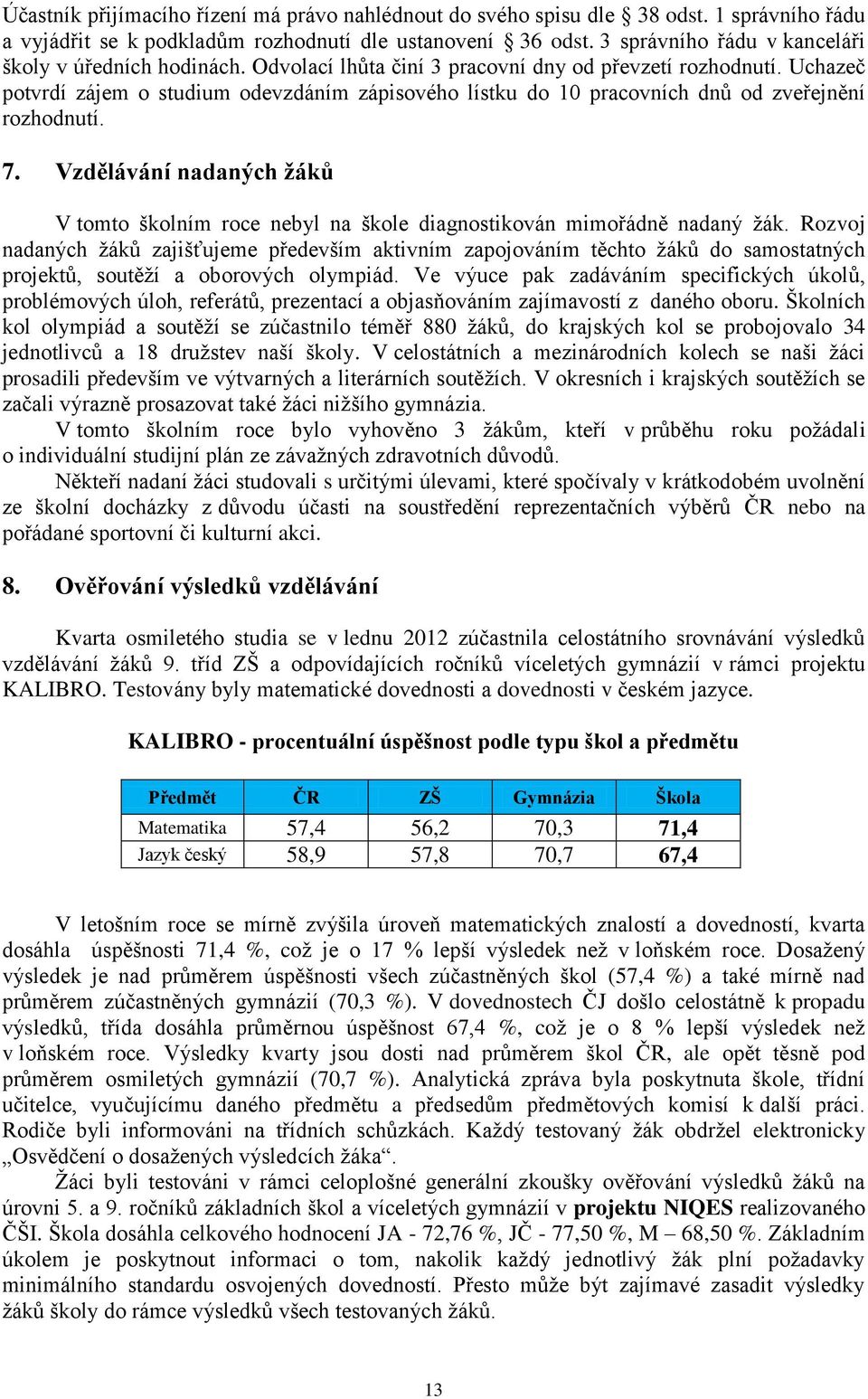 Uchazeč potvrdí zájem o studium odevzdáním zápisového lístku do 10 pracovních dnů od zveřejnění rozhodnutí. 7.