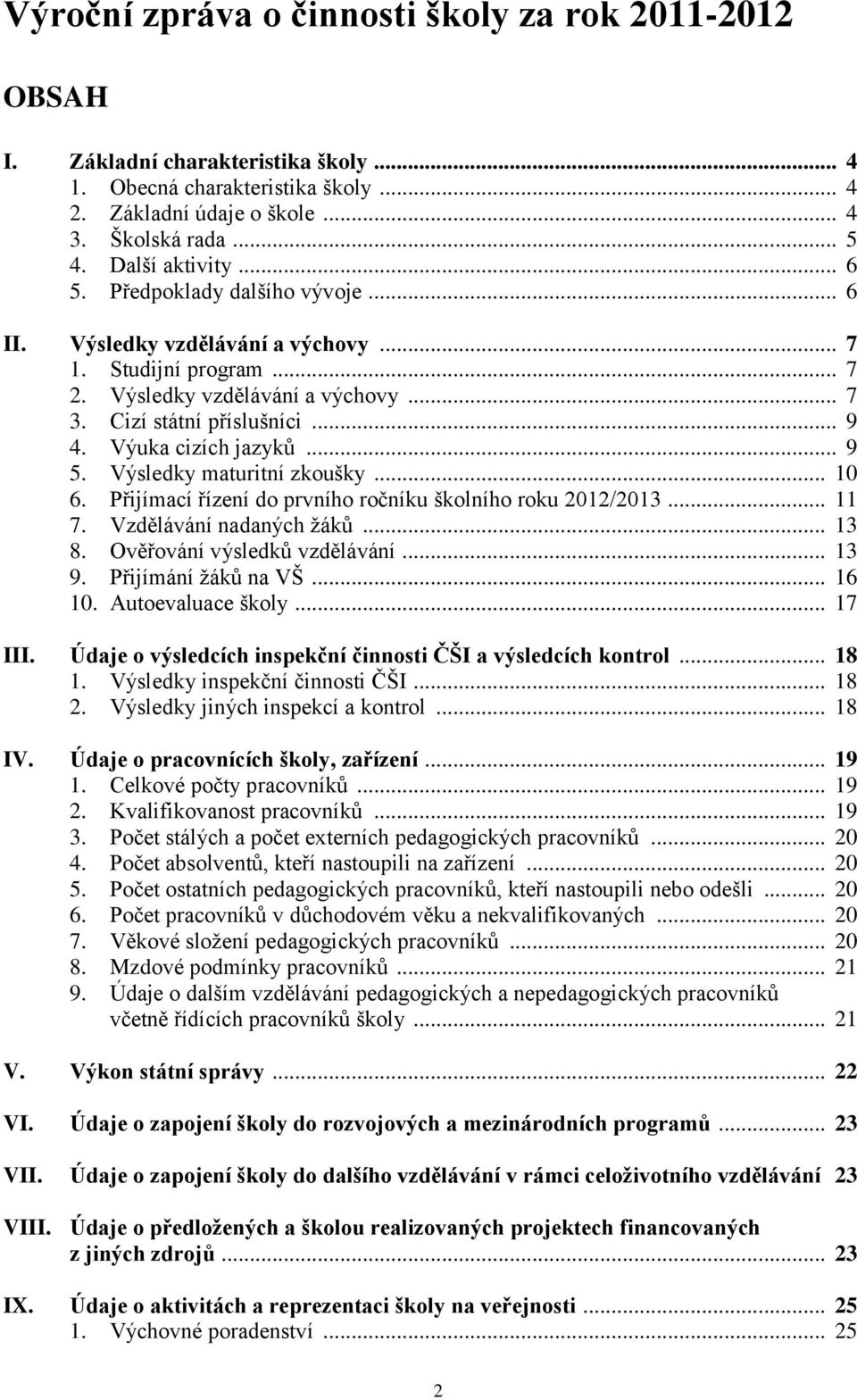 Výuka cizích jazyků... 9 5. Výsledky maturitní zkoušky... 10 6. Přijímací řízení do prvního ročníku školního roku 2012/2013... 11 7. Vzdělávání nadaných žáků... 13 8. Ověřování výsledků vzdělávání.