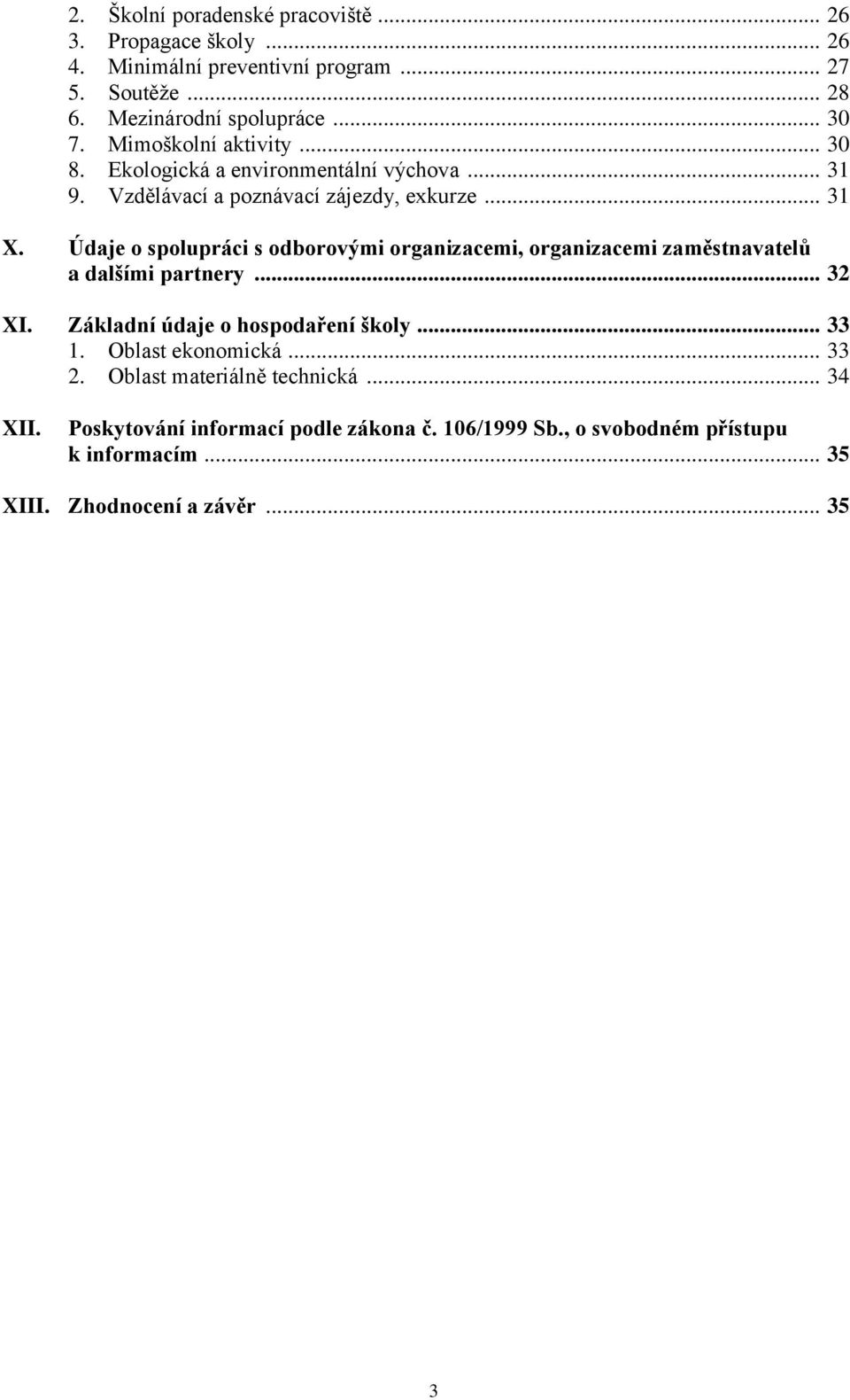 Údaje o spolupráci s odborovými organizacemi, organizacemi zaměstnavatelů a dalšími partnery... 32 XI. Základní údaje o hospodaření školy... 33 1.