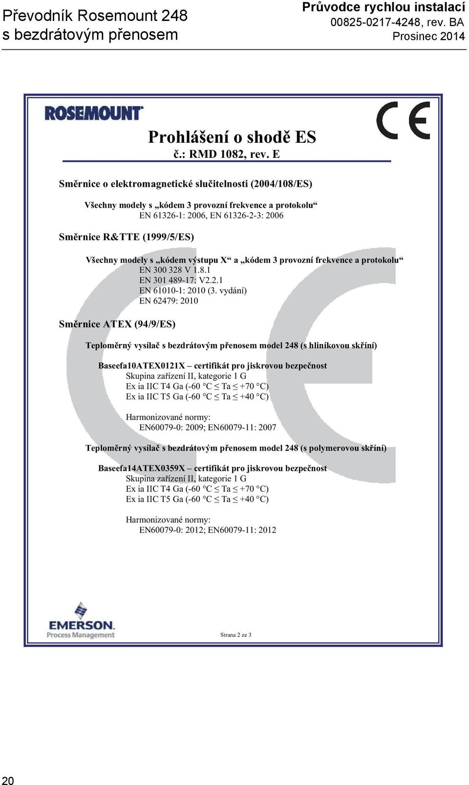 kódem výstupu X a kódem 3 provozní frekvence a protokolu EN 300 328 V 1.8.1 EN 301 489-17: V2.2.1 EN 61010-1: 2010 (3.