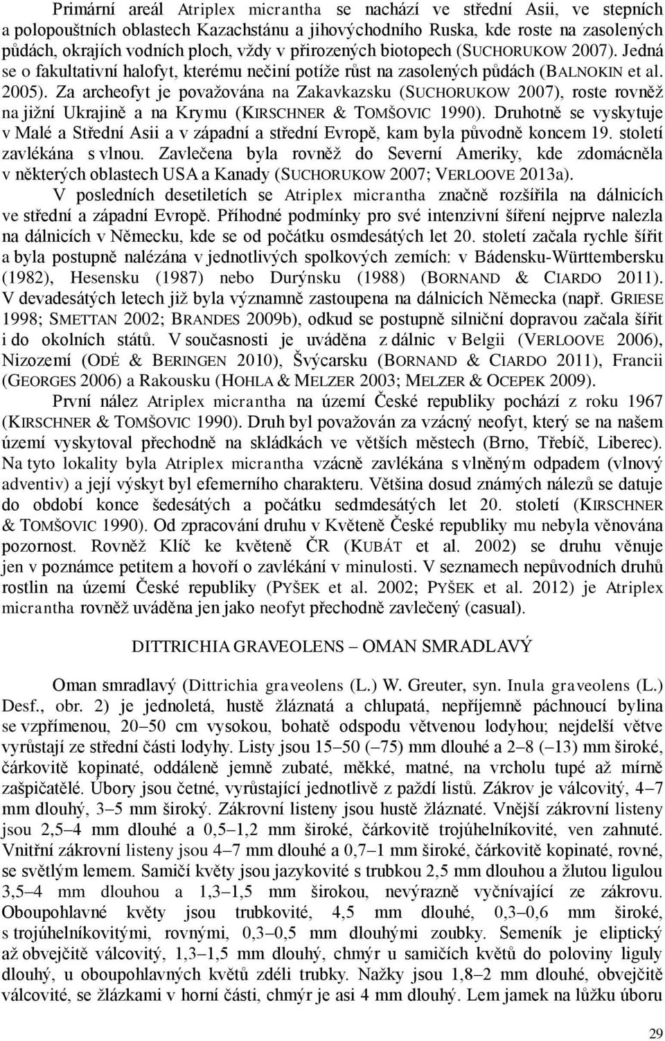 Za archeofyt je považována na Zakavkazsku (SUCHORUKOW 2007), roste rovněž na jižní Ukrajině a na Krymu (KIRSCHNER & TOMŠOVIC 1990).