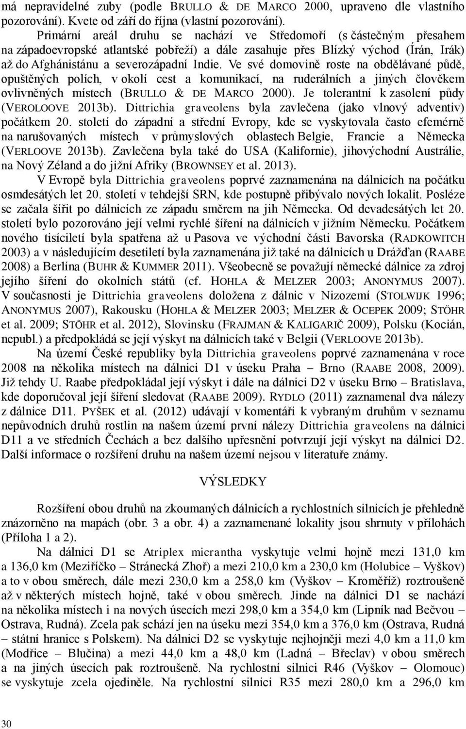 Ve své domovině roste na obdělávané půdě, opuštěných polích, v okolí cest a komunikací, na ruderálních a jiných člověkem ovlivněných místech (BRULLO & DE MARCO 2000).