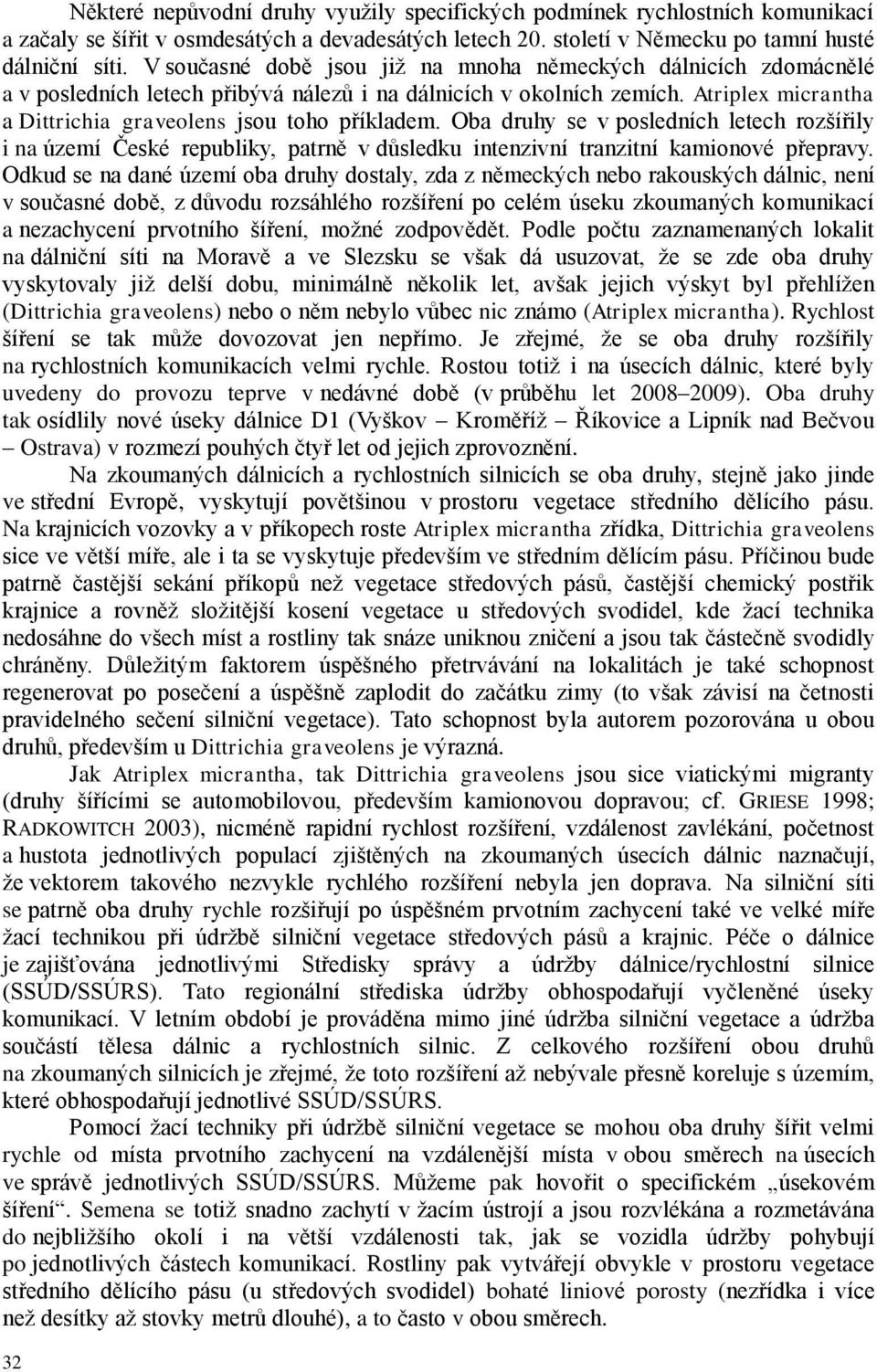 Oba druhy se v posledních letech rozšířily i na území České republiky, patrně v důsledku intenzivní tranzitní kamionové přepravy.