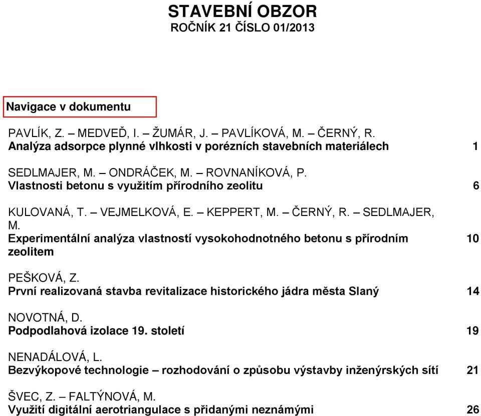 VEJMELKOVÁ, E. KEPPERT, M. ČERNÝ, R. SEDLMAJER, M. Experimentální analýza vlastností vysokohodnotného betonu s přírodním zeolitem 10 PEŠKOVÁ, Z.