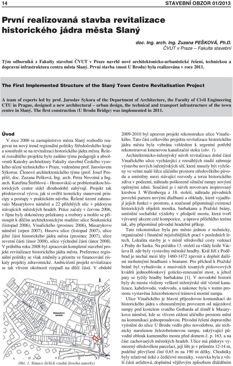 První stavba (most U Brodu) byla realizována v roce 2011. The First Implemented Structure of the Slaný Town Centre Revitalisation Project A team of experts led by prof.