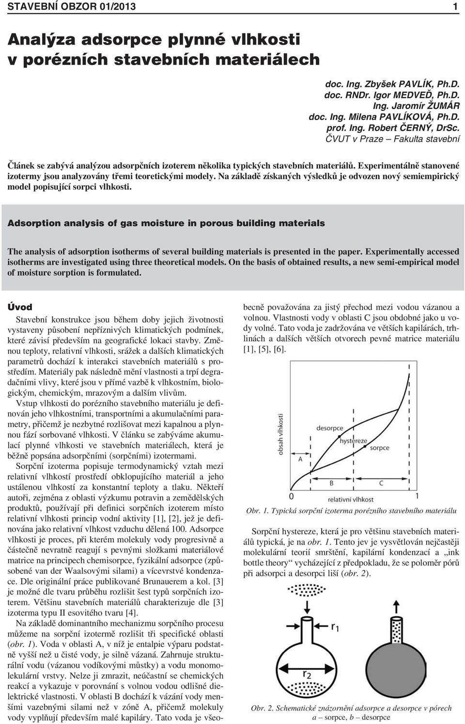 Experimentálně stanovené izotermy jsou analyzovány třemi teoretickými modely. Na základě získaných výsledků je odvozen nový semiempirický model popisující sorpci vlhkosti.