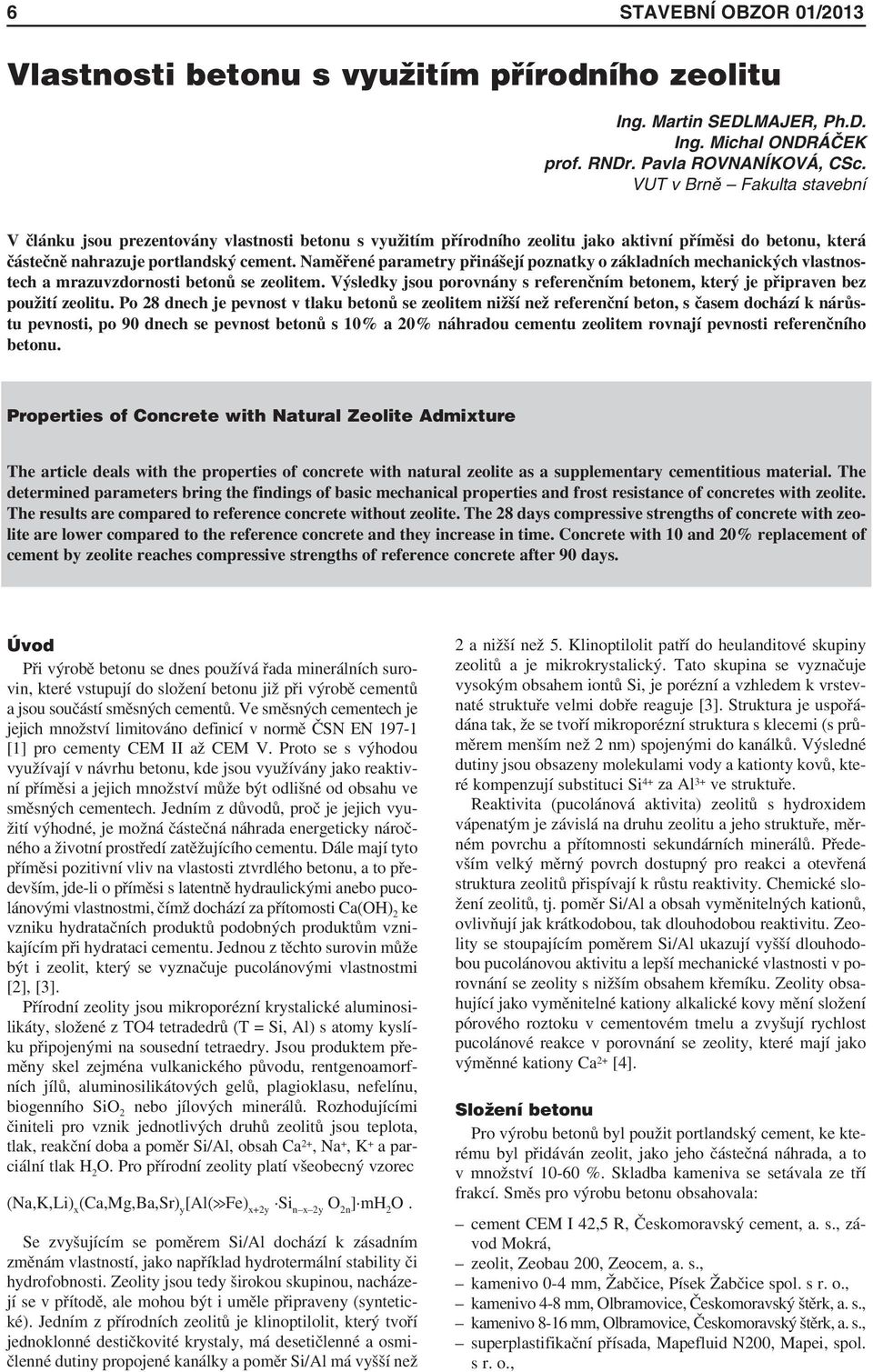 Naměřené parametry přinášejí poznatky o základních mechanických vlastnostech a mrazuvzdornosti betonů se zeolitem.