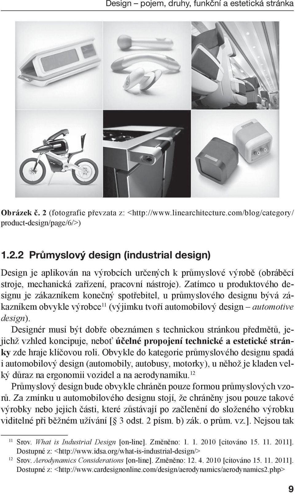 2 Průmyslový design (industrial design) Design je aplikován na výrobcích určených k průmyslové výrobě (obráběcí stroje, mechanická zařízení, pracovní nástroje).