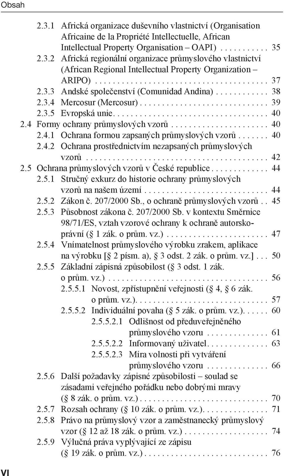 4 Formy ochrany průmyslových vzorů...................... 40 2.4.1 Ochrana formou zapsaných průmyslových vzorů....... 40 2.4.2 Ochrana prostřednictvím nezapsaných průmyslových vzorů......................................... 42 2.