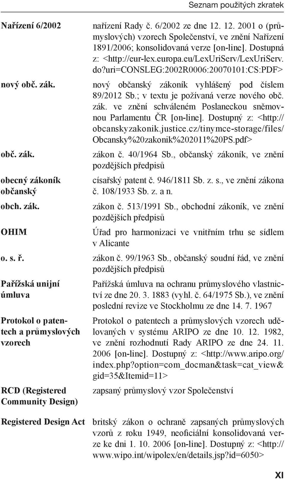 uri=consleg:2002r0006:20070101:cs:pdf> nový občanský zákoník vyhlášený pod číslem 89/2012 Sb.; v textu je požívaná verze nového obč. zák. ve znění schváleném Poslaneckou sněmovnou Parlamentu ČR [on-line].