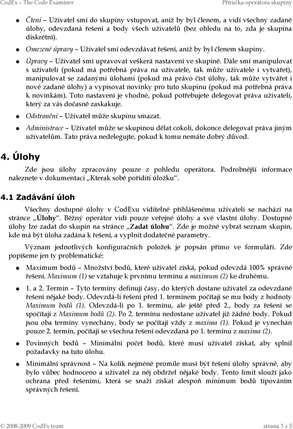 Dále smí manipulovat s uživateli (pokud má potřebná práva na uživatele, tak může uživatele i vytvářet), manipulovat se zadanými úlohami (pokud má právo číst úlohy, tak může vytvářet i nové zadané