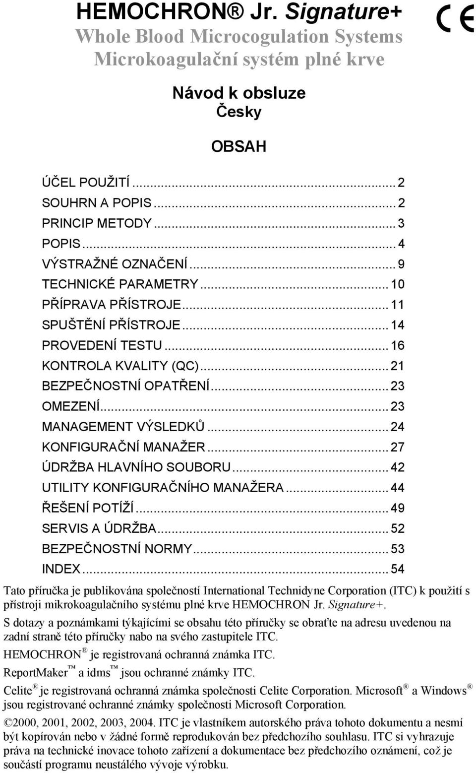 .. 23 MANAGEMENT VÝSLEDKŮ... 24 KONFIGURAČNÍ MANAŽER... 27 ÚDRŽBA HLAVNÍHO SOUBORU... 42 UTILITY KONFIGURAČNÍHO MANAŽERA... 44 ŘEŠENÍ POTÍŽÍ... 49 SERVIS A ÚDRŽBA... 52 BEZPEČNOSTNÍ NORMY... 53 INDEX.