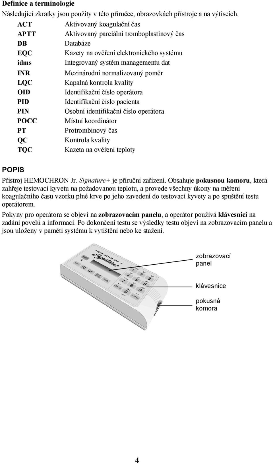 normalizovaný poměr LQC Kapalná kontrola kvality OID Identifikační číslo operátora PID Identifikační číslo pacienta PIN Osobní identifikační číslo operátora POCC Místní koordinátor PT Protrombinový