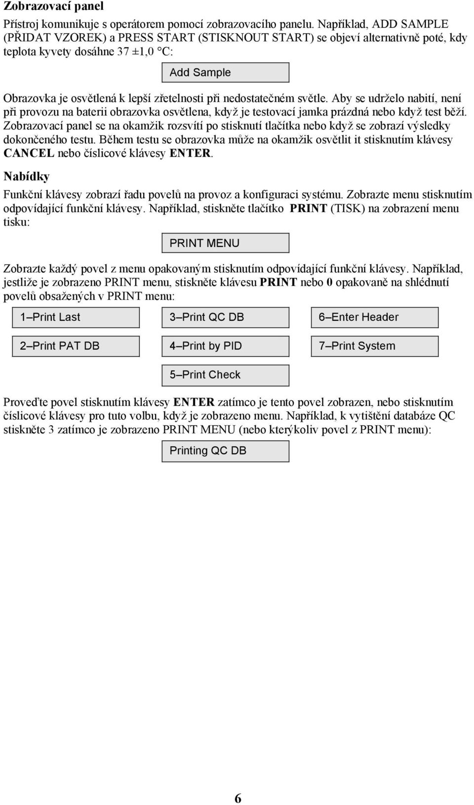 nedostatečném světle. Aby se udrželo nabití, není při provozu na baterii obrazovka osvětlena, když je testovací jamka prázdná nebo když test běží.