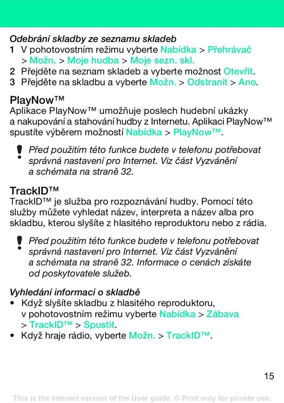 Aplikaci PlayNow spustíte výběrem možností Nabídka > PlayNow. Před použitím této funkce budete v telefonu potřebovat správná nastavení pro Internet. Viz část Vyzvánění a schémata na straně 32.