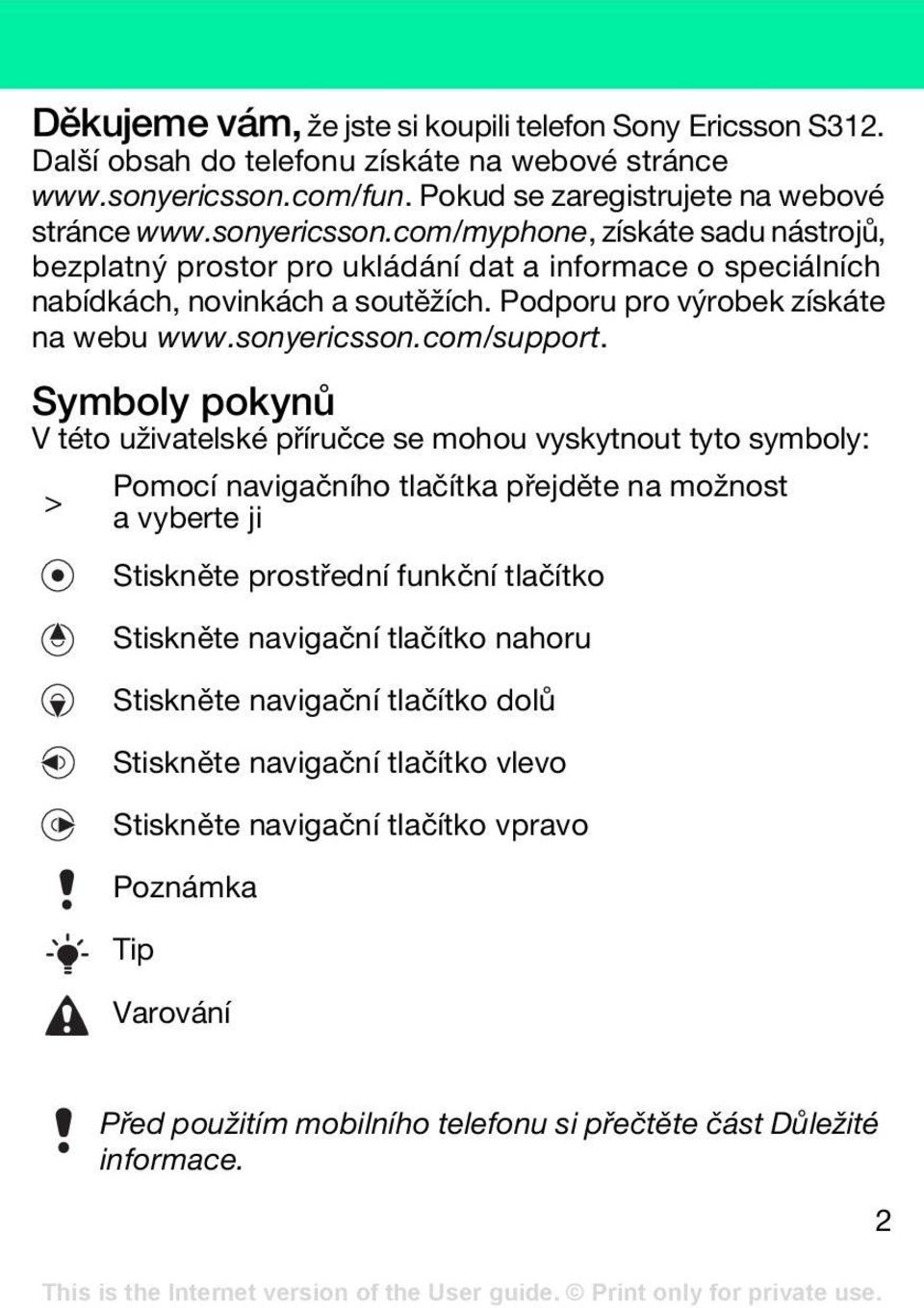 Podporu pro výrobek získáte na webu www.sonyericsson.com/support.