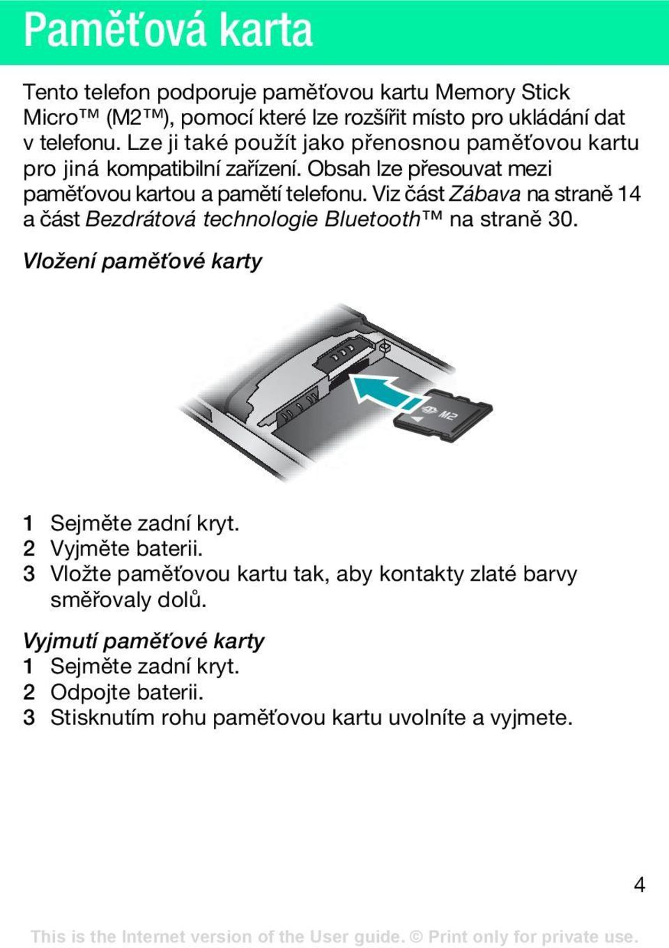 Viz část Zábava na straně 14 a část Bezdrátová technologie Bluetooth na straně 30. Vložení paměťové karty 1 Sejměte zadní kryt. 2 Vyjměte baterii.