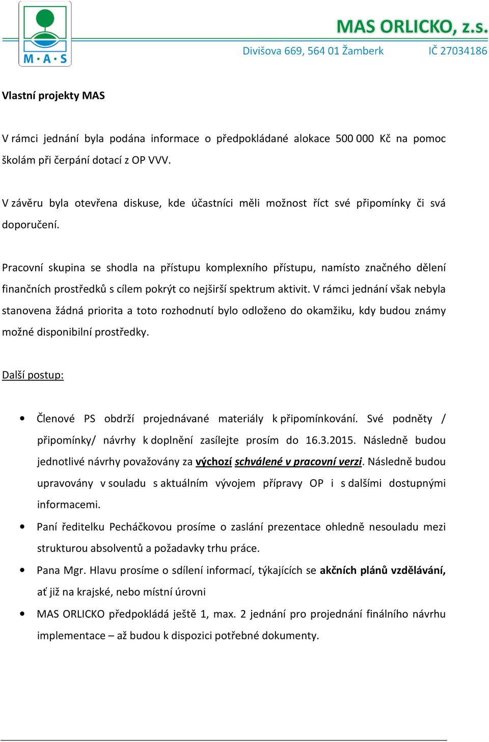 Pracovní skupina se shodla na přístupu komplexního přístupu, namísto značného dělení finančních prostředků s cílem pokrýt co nejširší spektrum aktivit.