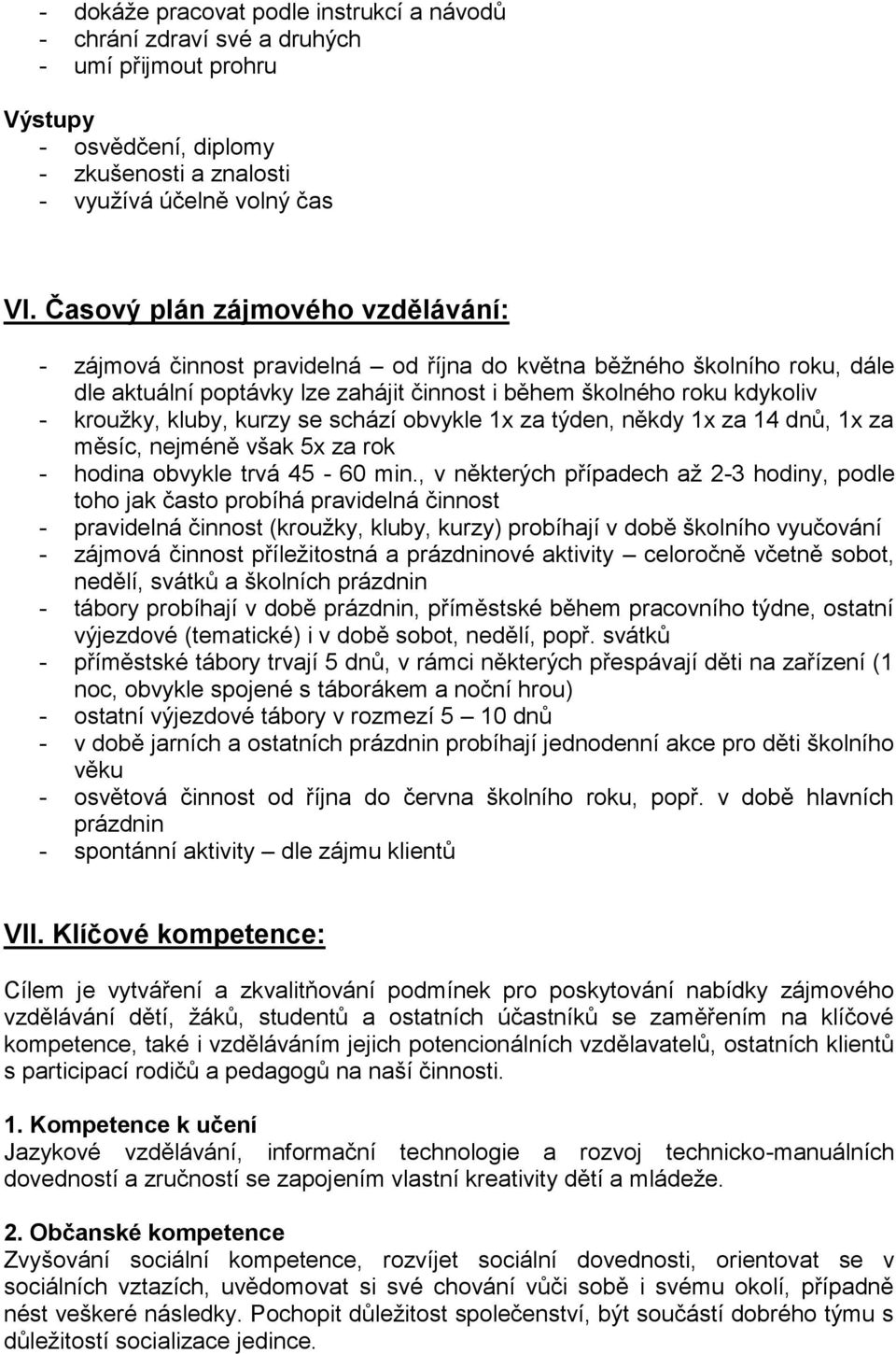 kluby, kurzy se schází obvykle 1x za týden, někdy 1x za 14 dnů, 1x za měsíc, nejméně však 5x za rok - hodina obvykle trvá 45-60 min.