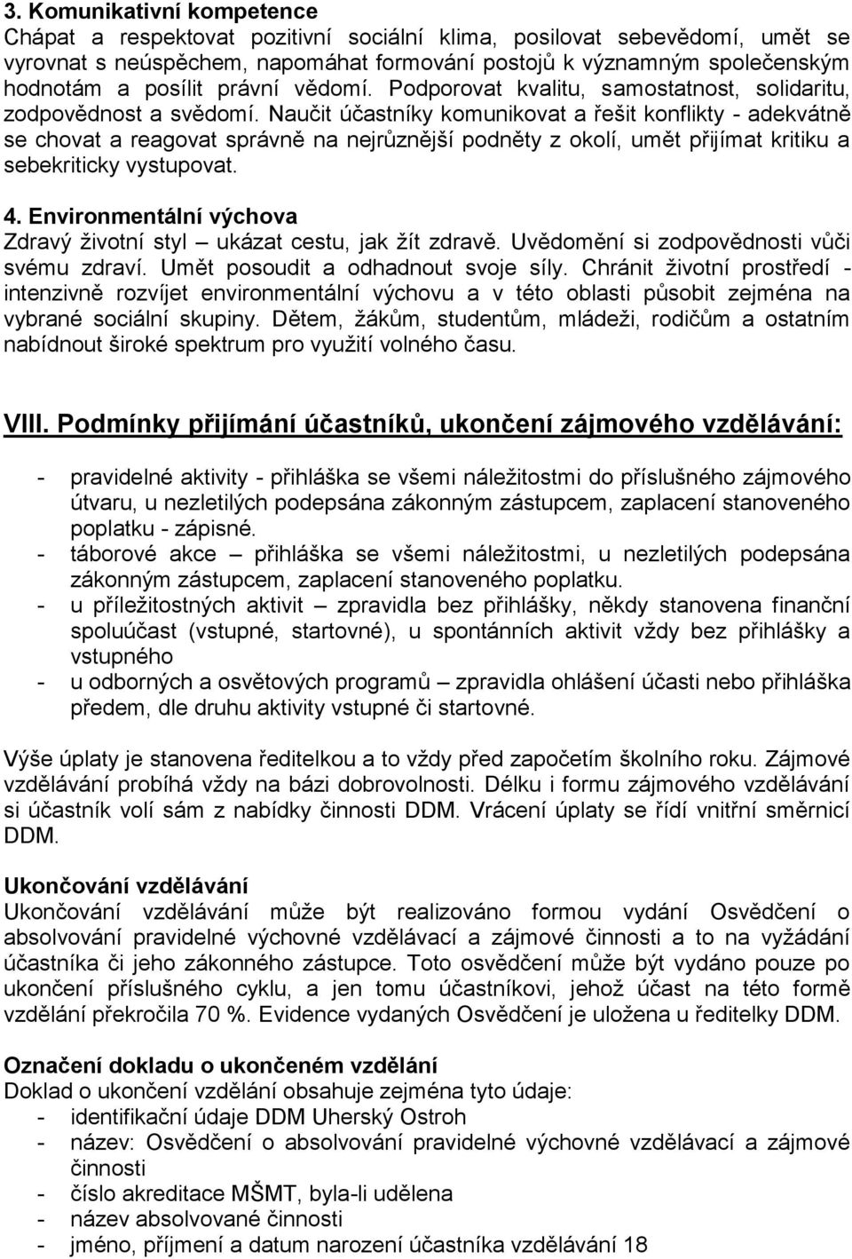 Naučit účastníky komunikovat a řešit konflikty - adekvátně se chovat a reagovat správně na nejrůznější podněty z okolí, umět přijímat kritiku a sebekriticky vystupovat. 4.