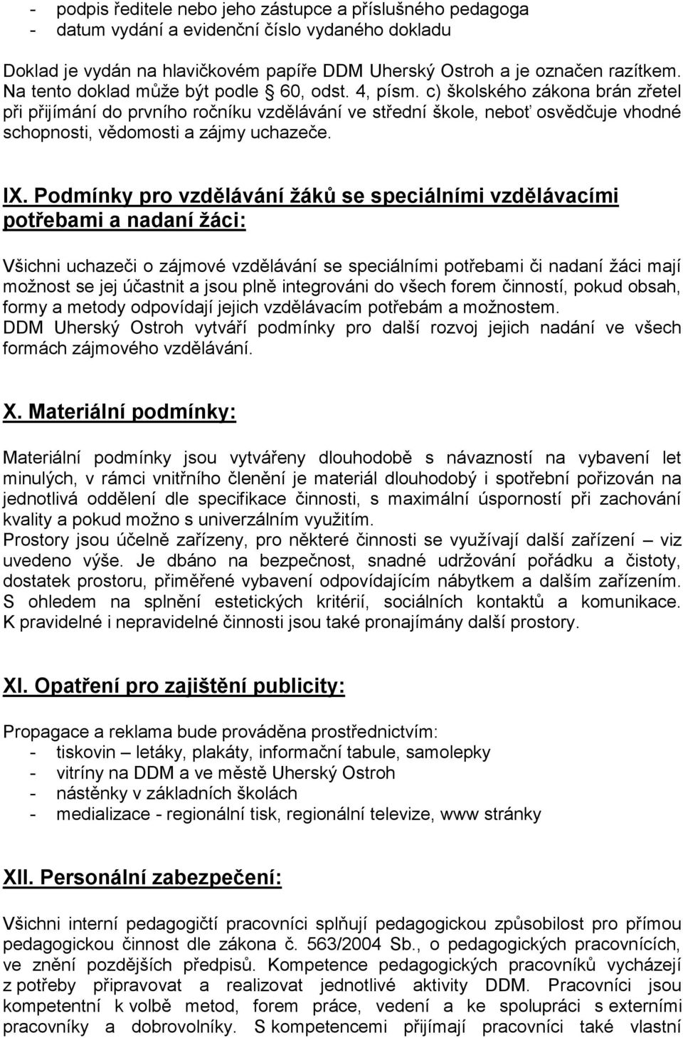 c) školského zákona brán zřetel při přijímání do prvního ročníku vzdělávání ve střední škole, neboť osvědčuje vhodné schopnosti, vědomosti a zájmy uchazeče. IX.