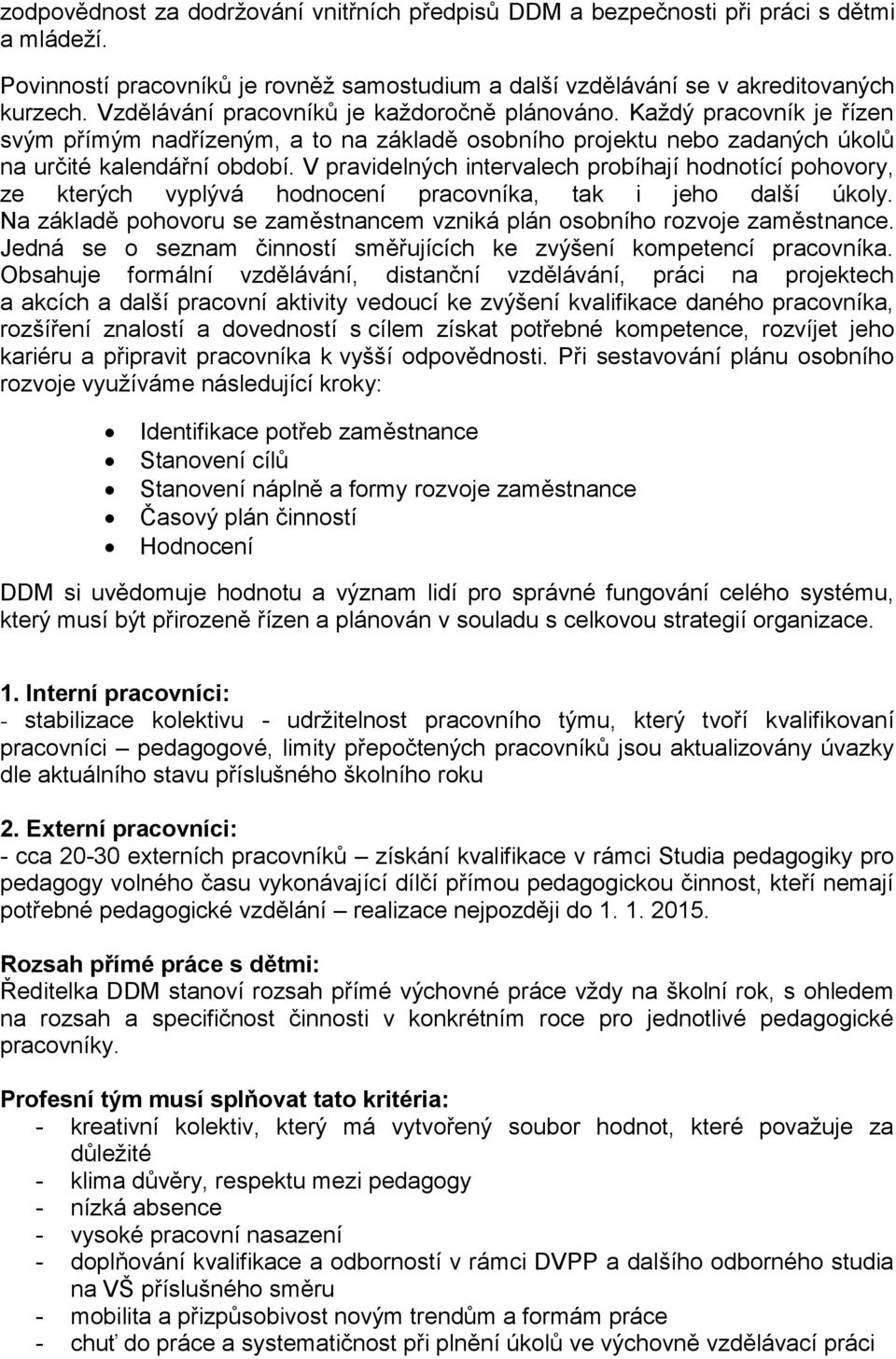 V pravidelných intervalech probíhají hodnotící pohovory, ze kterých vyplývá hodnocení pracovníka, tak i jeho další úkoly. Na základě pohovoru se zaměstnancem vzniká plán osobního rozvoje zaměstnance.