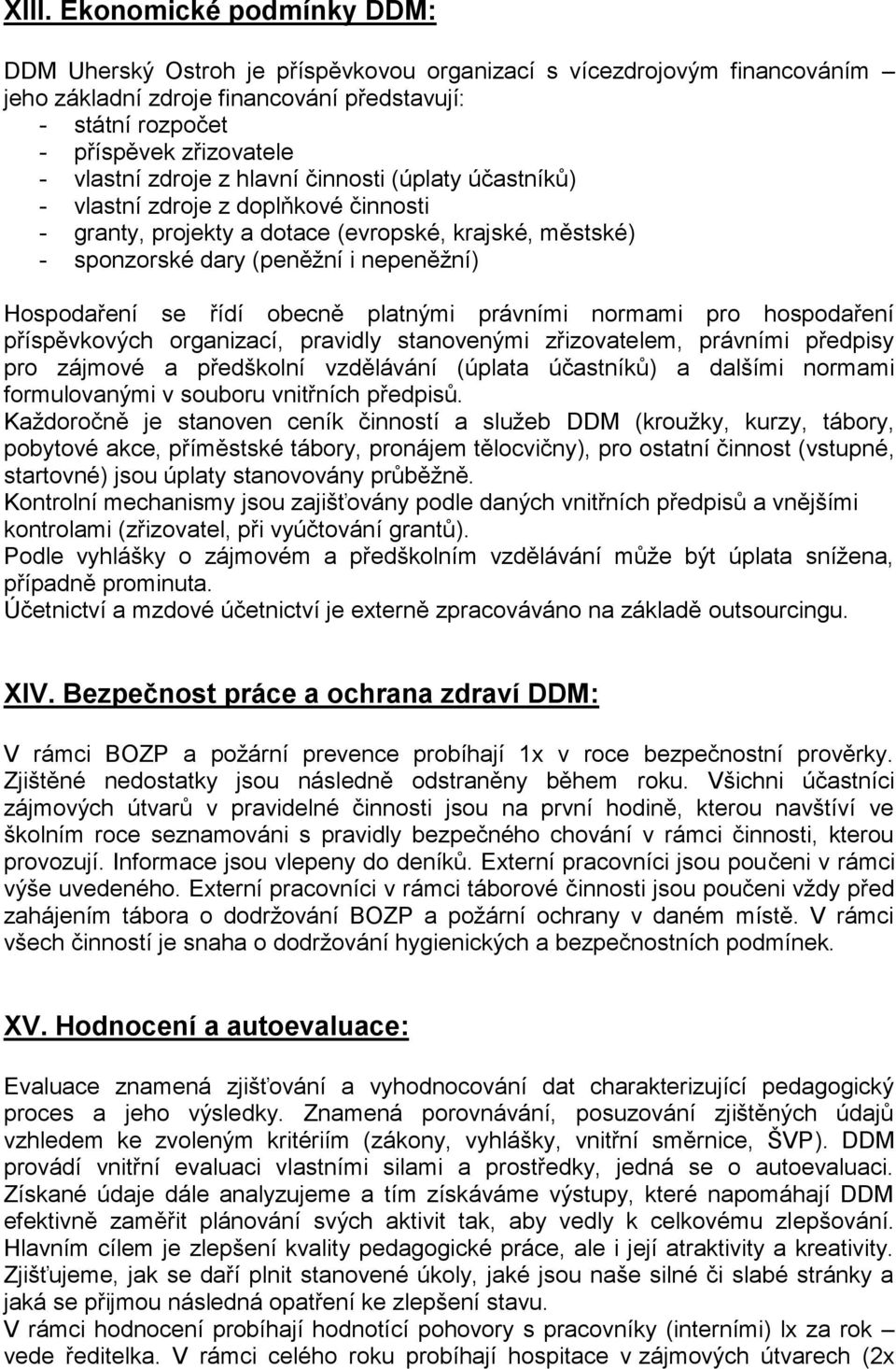 se řídí obecně platnými právními normami pro hospodaření příspěvkových organizací, pravidly stanovenými zřizovatelem, právními předpisy pro zájmové a předškolní vzdělávání (úplata účastníků) a