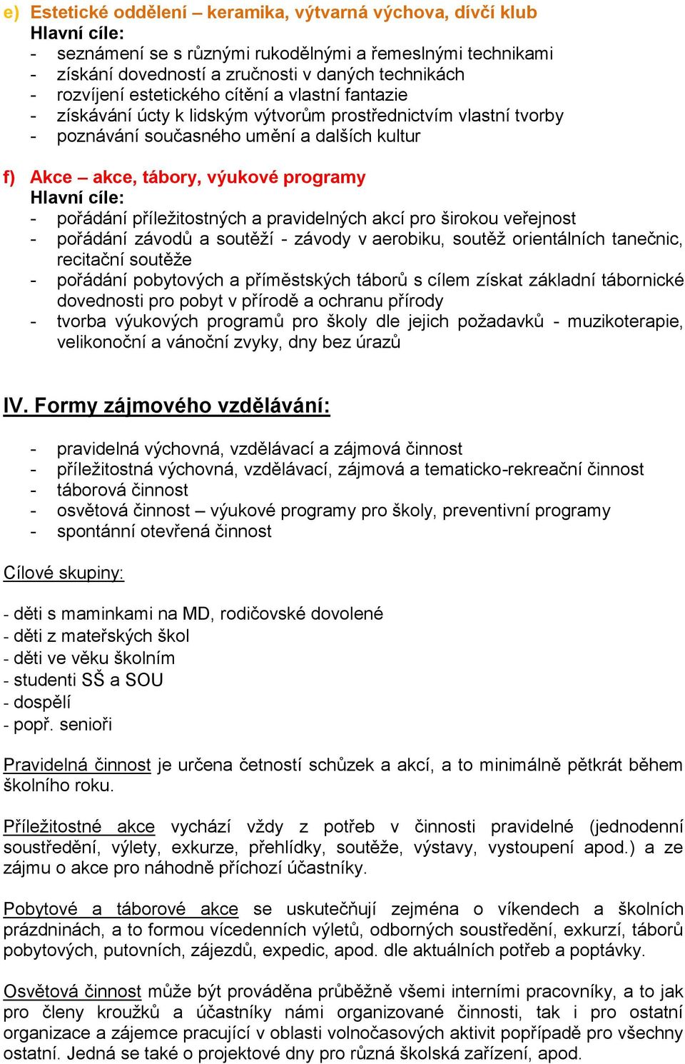 cíle: - pořádání příležitostných a pravidelných akcí pro širokou veřejnost - pořádání závodů a soutěží - závody v aerobiku, soutěž orientálních tanečnic, recitační soutěže - pořádání pobytových a