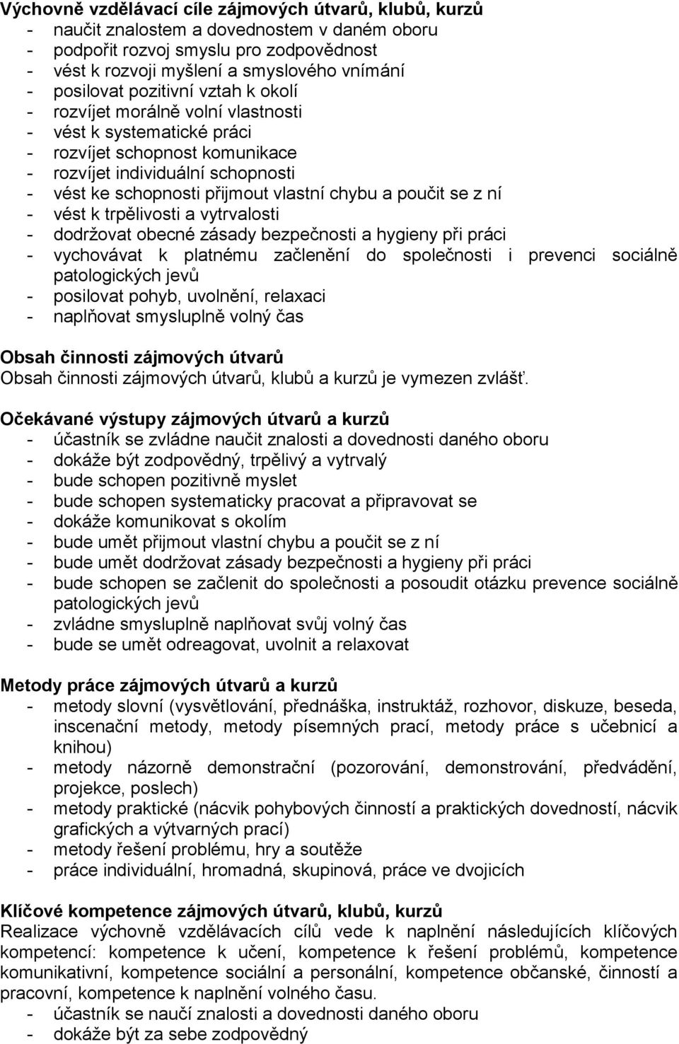 vlastní chybu a poučit se z ní - vést k trpělivosti a vytrvalosti - dodržovat obecné zásady bezpečnosti a hygieny při práci - vychovávat k platnému začlenění do společnosti i prevenci sociálně