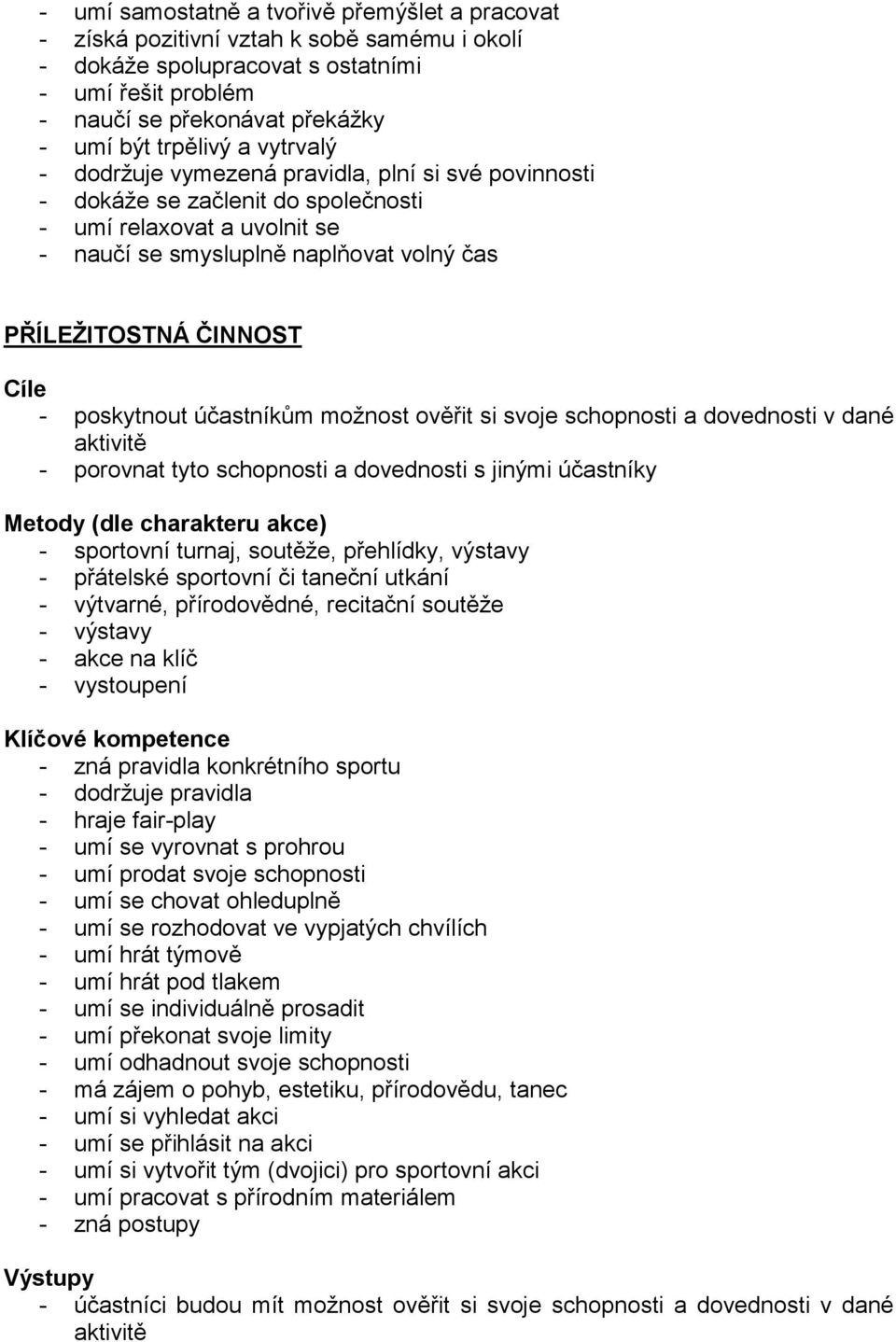 poskytnout účastníkům možnost ověřit si svoje schopnosti a dovednosti v dané aktivitě - porovnat tyto schopnosti a dovednosti s jinými účastníky Metody (dle charakteru akce) - sportovní turnaj,