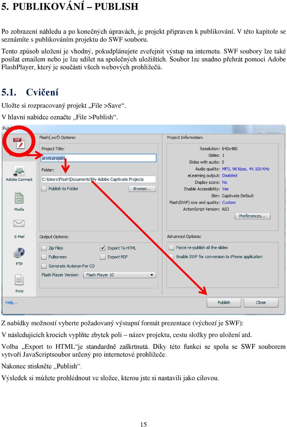 Soubor lze snadno přehrát pomocí Adobe FlashPlayer, který je součástí všech webových prohlížečů. 5.1. Cvičení Uložte si rozpracovaný projekt File >Save. V hlavní nabídce označte File >Publish.