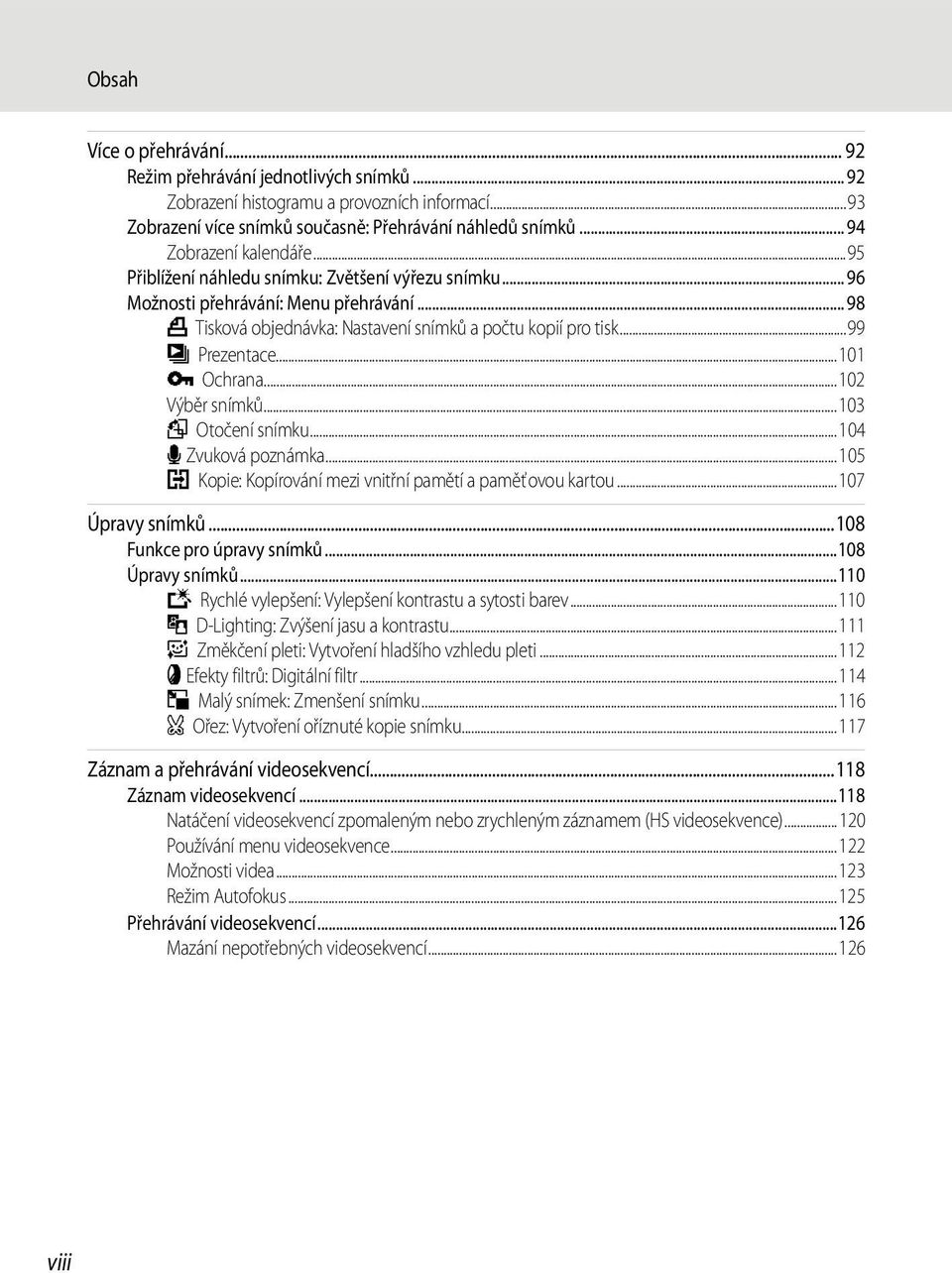 ..99 b Prezentace...101 d Ochrana...102 Výběr snímků...103 f Otočení snímku...104 E Zvuková poznámka...105 h Kopie: Kopírování mezi vnitřní pamětí a paměťovou kartou...107 Úpravy snímků.