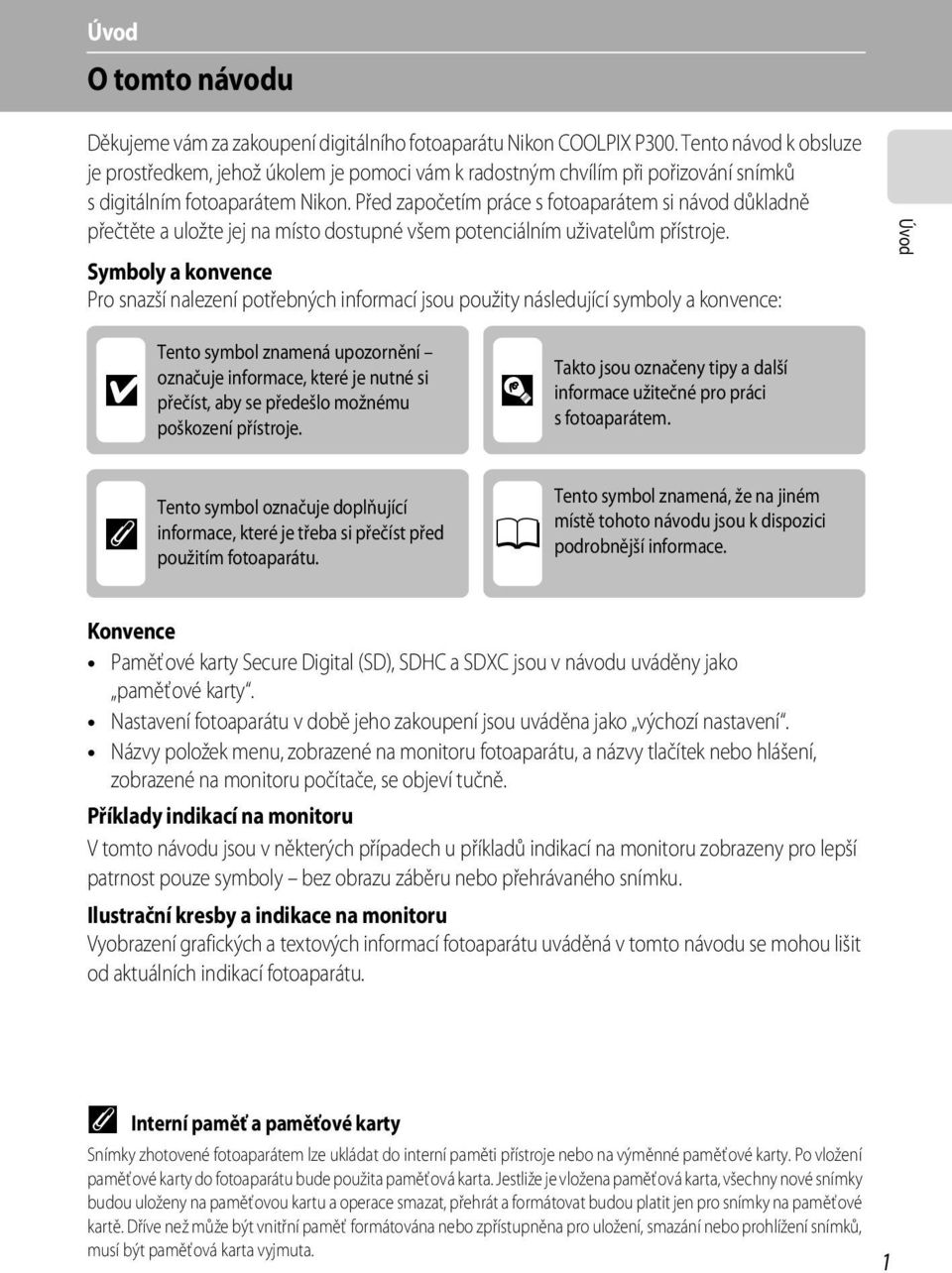 Před započetím práce s fotoaparátem si návod důkladně přečtěte a uložte jej na místo dostupné všem potenciálním uživatelům přístroje.