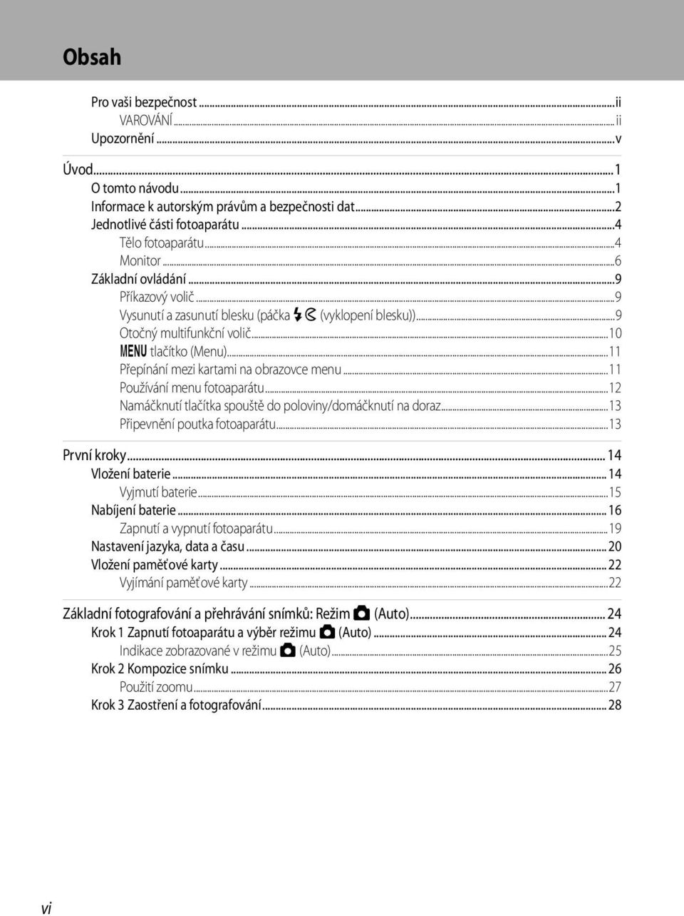 ..11 Používání menu fotoaparátu...12 Namáčknutí tlačítka spouště do poloviny/domáčknutí na doraz...13 Připevnění poutka fotoaparátu...13 První kroky... 14 Vložení baterie... 14 Vyjmutí baterie.