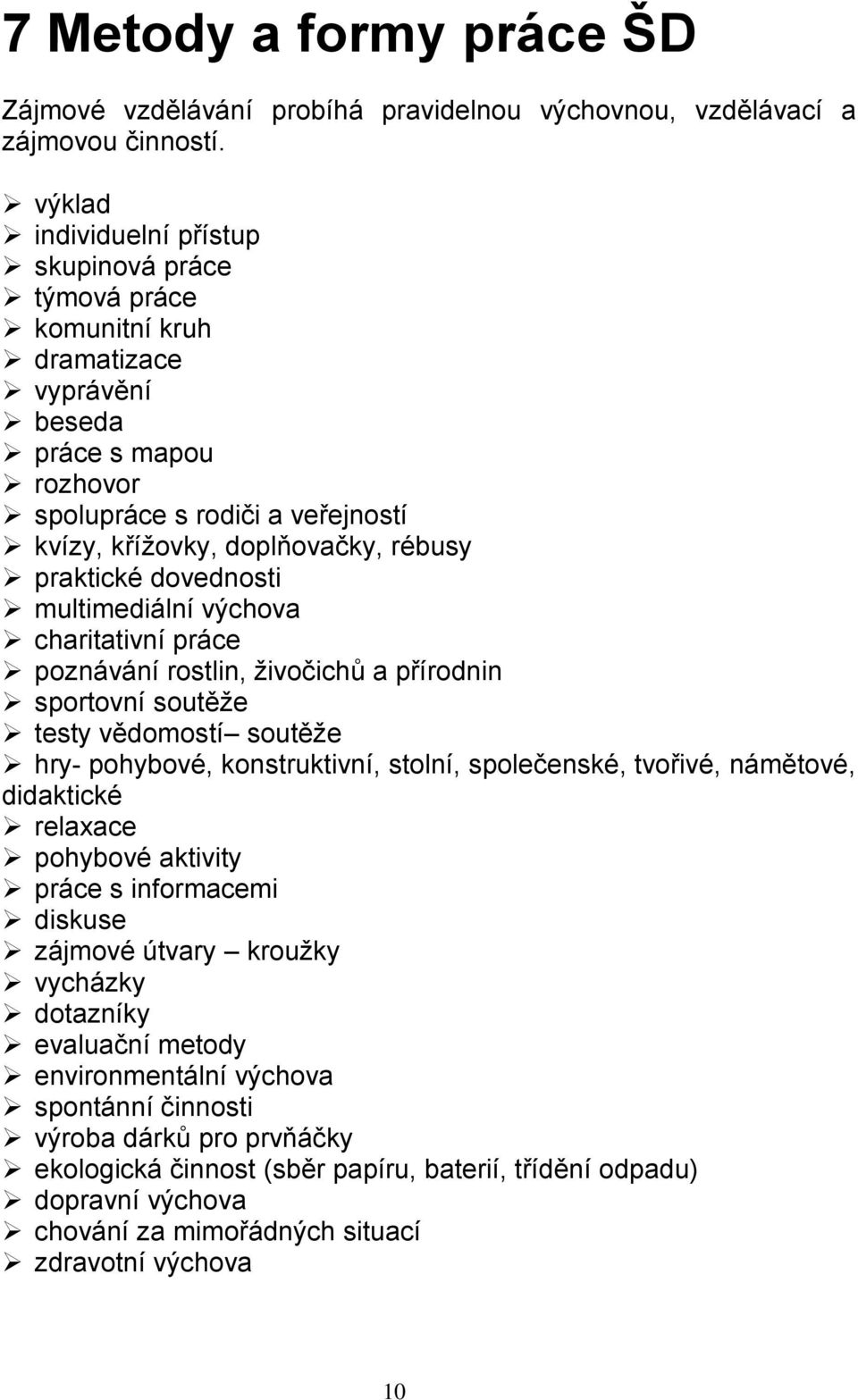 praktické dovednosti multimediální výchova charitativní práce poznávání rostlin, živočichů a přírodnin sportovní soutěže testy vědomostí soutěže hry- pohybové, konstruktivní, stolní, společenské,