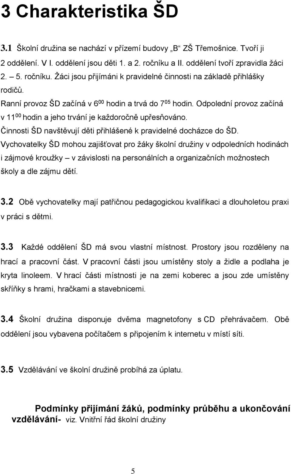 Odpolední provoz začíná v 11 00 hodin a jeho trvání je každoročně upřesňováno. Činnosti ŠD navštěvují děti přihlášené k pravidelné docházce do ŠD.