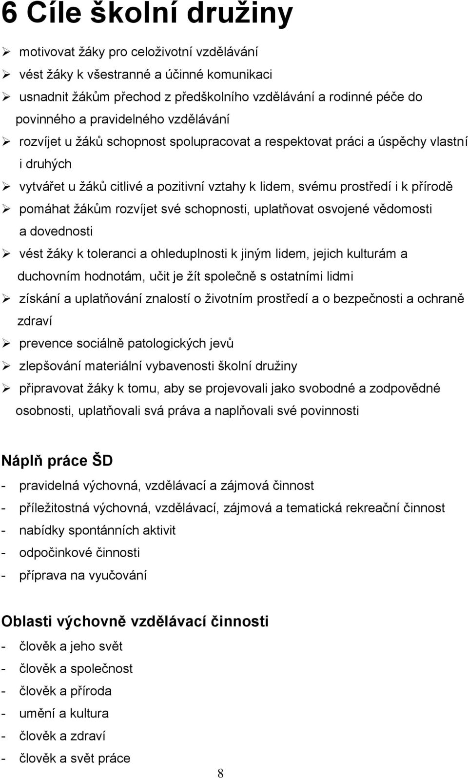 rozvíjet své schopnosti, uplatňovat osvojené vědomosti a dovednosti vést žáky k toleranci a ohleduplnosti k jiným lidem, jejich kulturám a duchovním hodnotám, učit je žít společně s ostatními lidmi