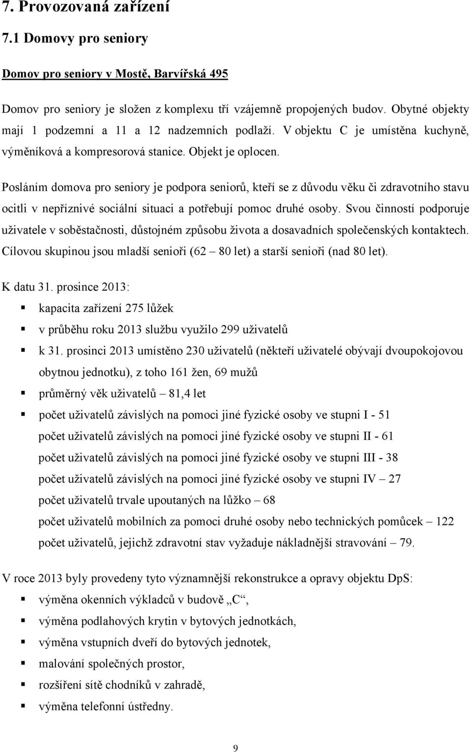 Posláním domova pro seniory je podpora seniorů, kteří se z důvodu věku či zdravotního stavu ocitli v nepříznivé sociální situaci a potřebují pomoc druhé osoby.