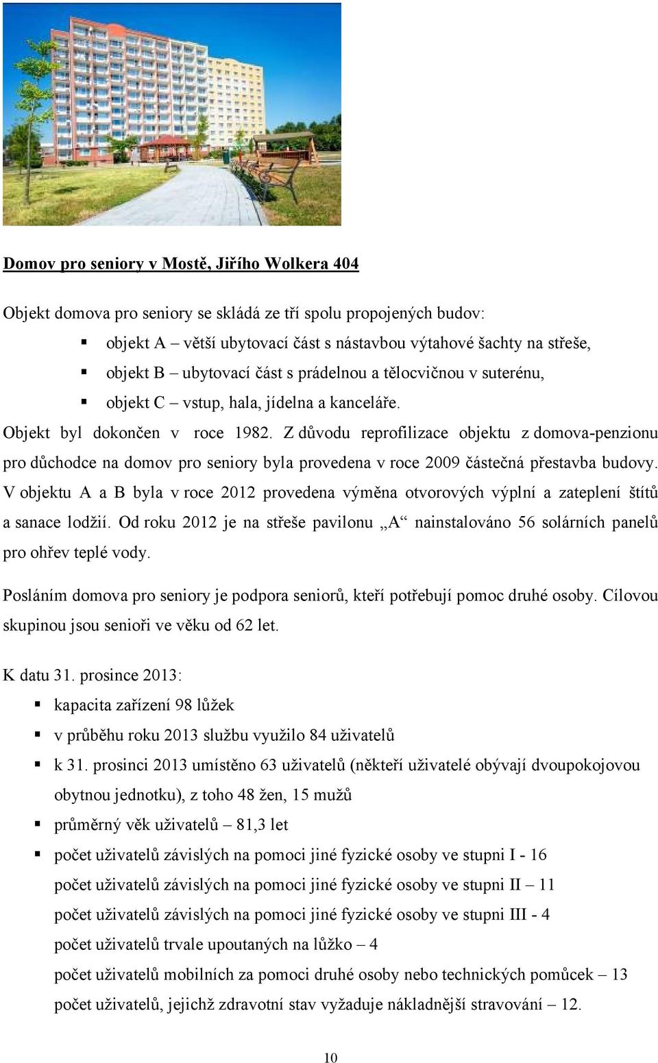 Z důvodu reprofilizace objektu z domova-penzionu pro důchodce na domov pro seniory byla provedena v roce 2009 částečná přestavba budovy.