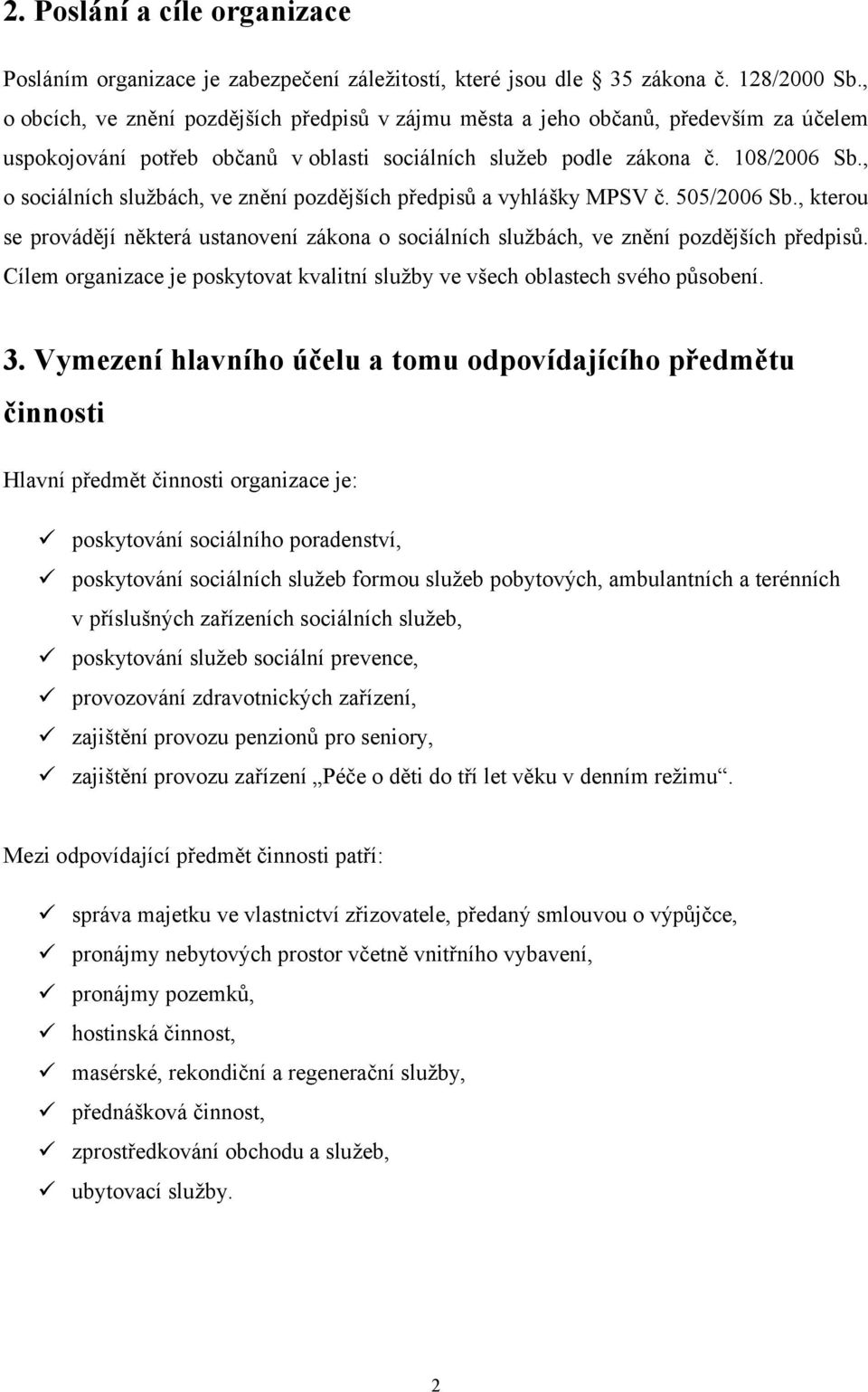 , o sociálních službách, ve znění pozdějších předpisů a vyhlášky MPSV č. 505/2006 Sb., kterou se provádějí některá ustanovení zákona o sociálních službách, ve znění pozdějších předpisů.