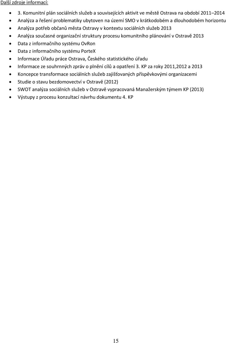 občanů města Ostravy v kontextu sociálních služeb 2013 Analýza současné organizační struktury procesu komunitního plánování v Ostravě 2013 Data z informačního systému OvRon Data z informačního