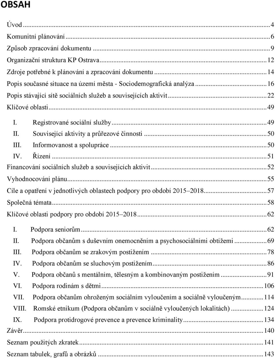 Registrované sociální služby... 49 II. Související aktivity a průřezové činnosti... 50 III. Informovanost a spolupráce... 50 IV. Řízení... 51 Financování sociálních služeb a souvisejících aktivit.