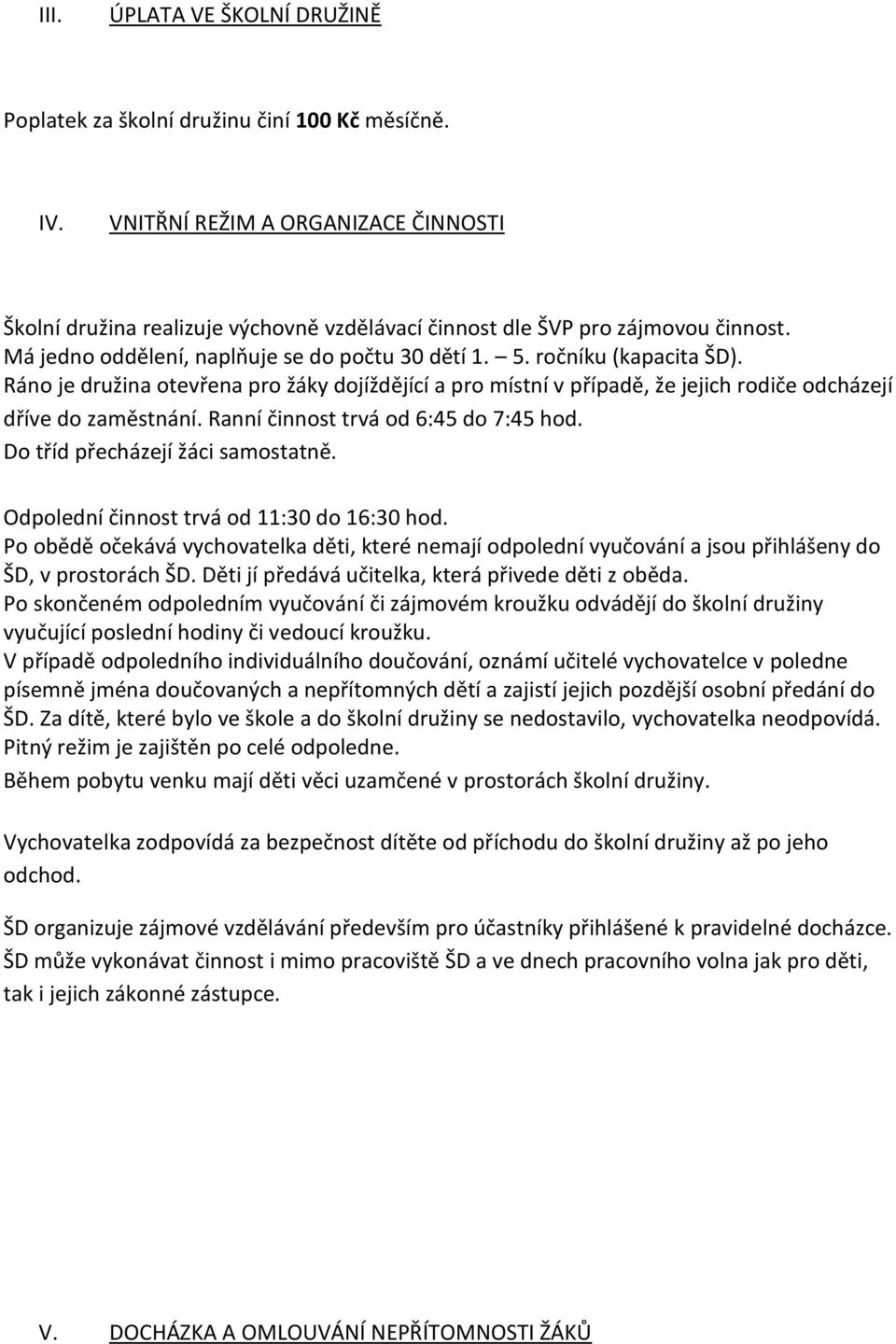 Ranní činnost trvá od 6:45 do 7:45 hod. Do tříd přecházejí žáci samostatně. Odpolední činnost trvá od 11:30 do 16:30 hod.