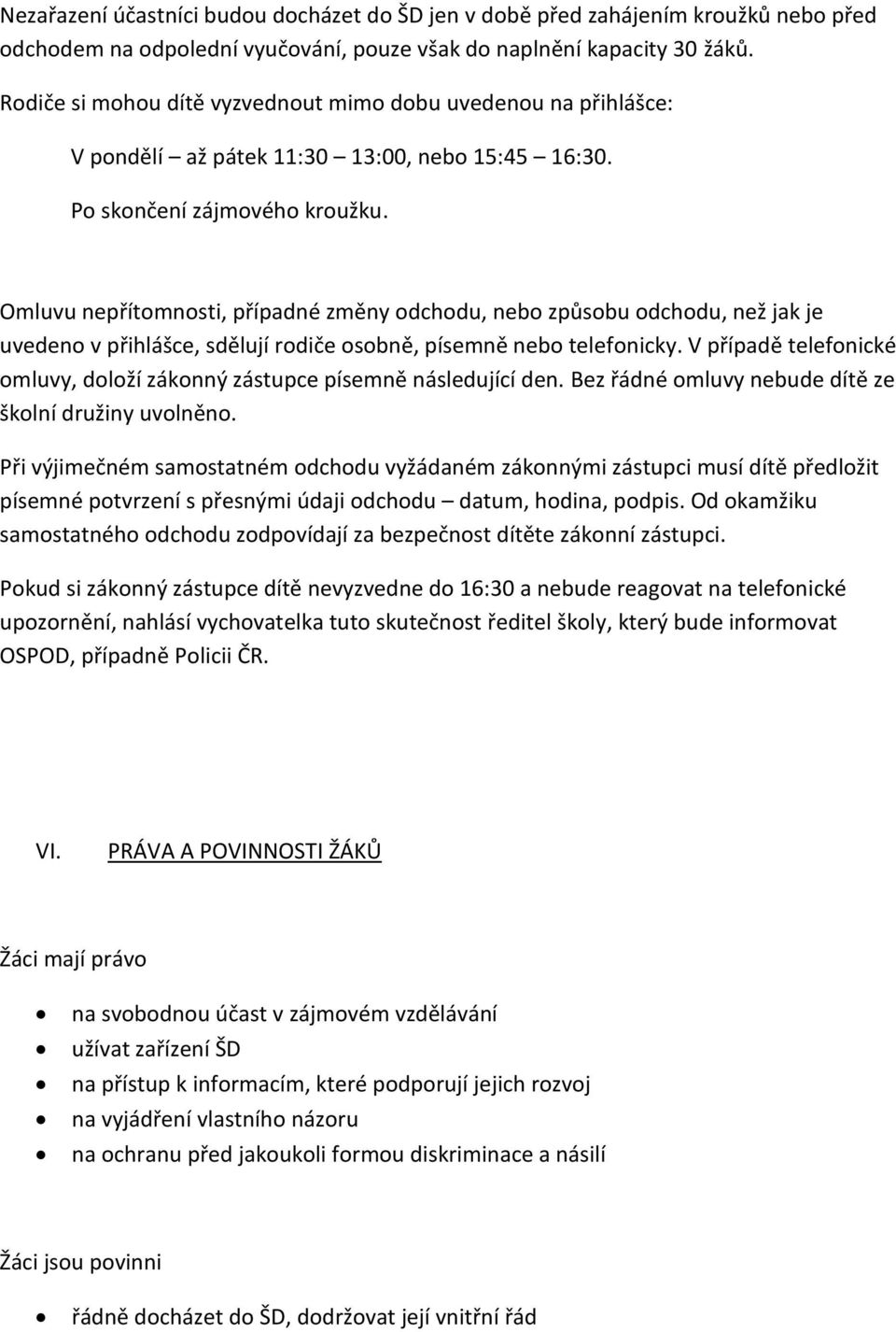 Omluvu nepřítomnosti, případné změny odchodu, nebo způsobu odchodu, než jak je uvedeno v přihlášce, sdělují rodiče osobně, písemně nebo telefonicky.