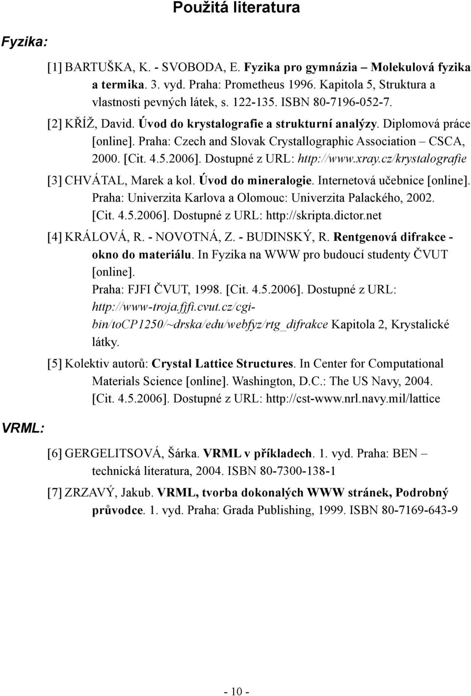 Dostupné z URL: http://www.xray.cz/krystalografie [3] CHVÁTAL, Marek a kol. Úvod do mineralogie. Internetová učebnice [online]. Praha: Univerzita Karlova a Olomouc: Univerzita Palackého, 2002. [Cit.