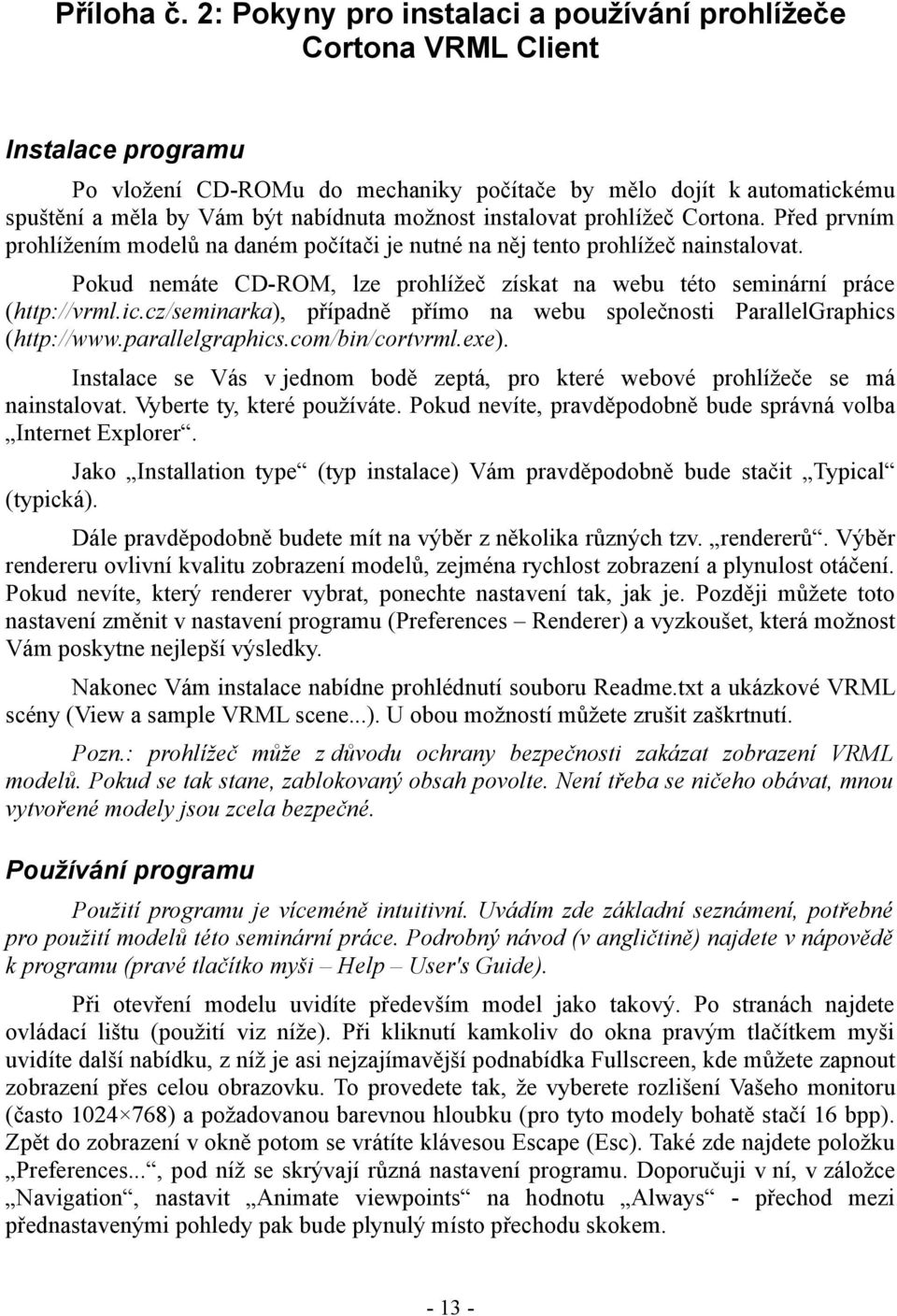 možnost instalovat prohlížeč Cortona. Před prvním prohlížením modelů na daném počítači je nutné na něj tento prohlížeč nainstalovat.