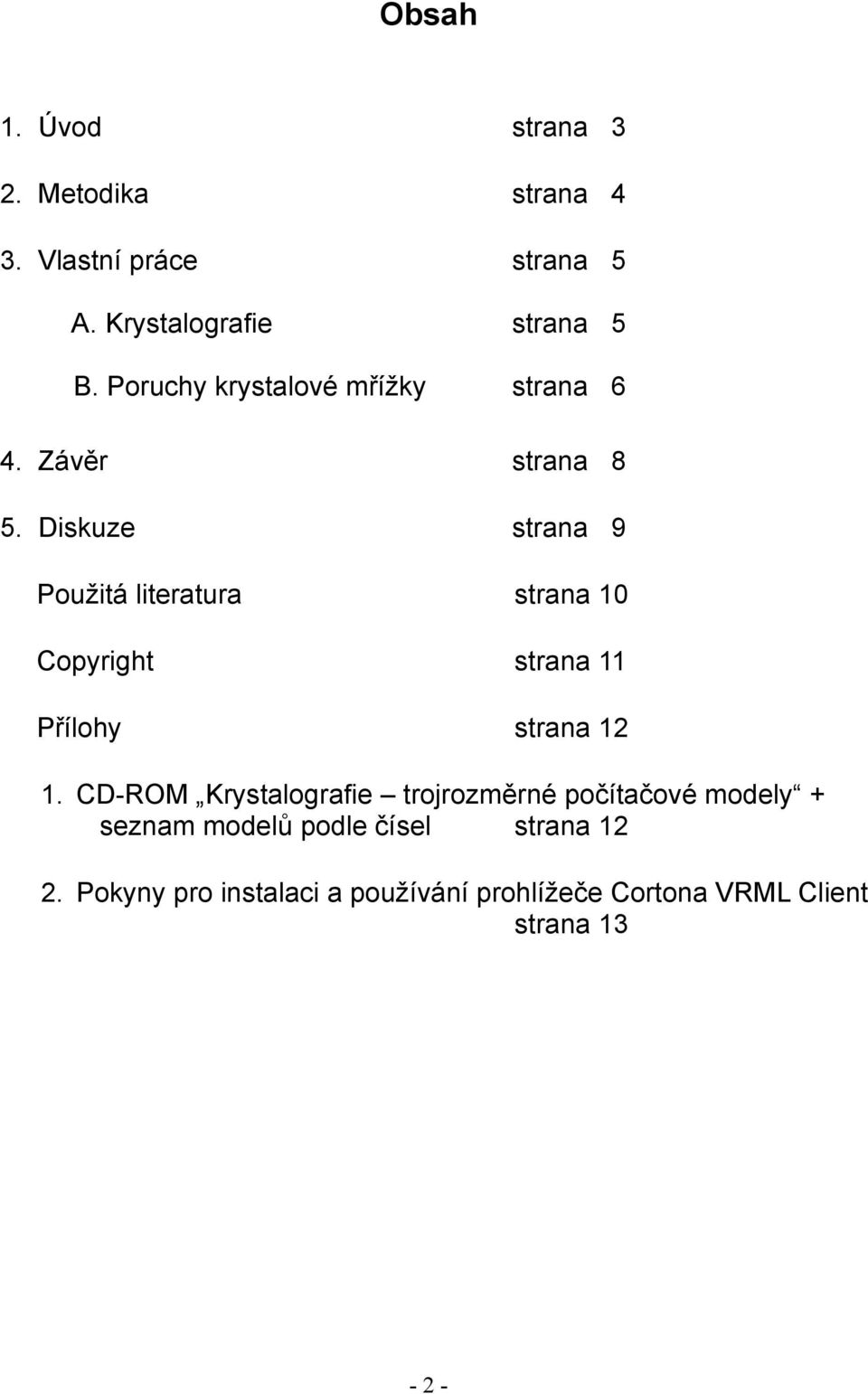 Diskuze strana 9 Použitá literatura strana 10 Copyright strana 11 Přílohy strana 12 1.