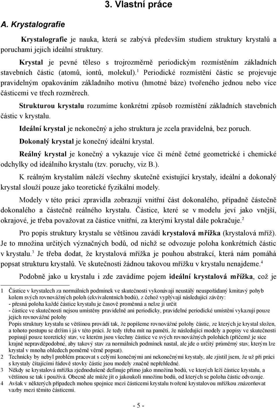 1 Periodické rozmístění částic se projevuje pravidelným opakováním základního motivu (hmotné báze) tvořeného jednou nebo více částicemi ve třech rozměrech.