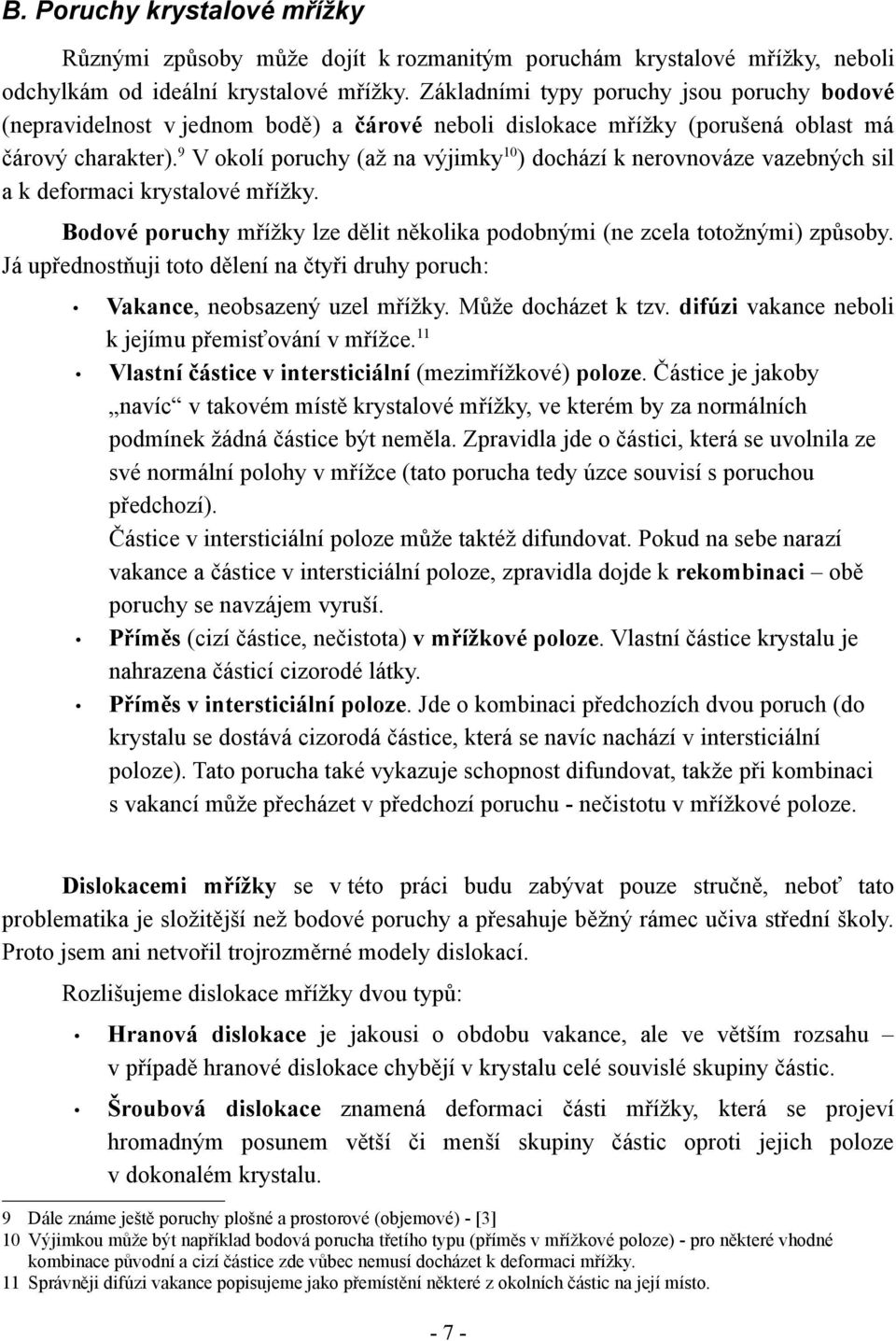 9 V okolí poruchy (až na výjimky 10 ) dochází k nerovnováze vazebných sil a k deformaci krystalové mřížky. Bodové poruchy mřížky lze dělit několika podobnými (ne zcela totožnými) způsoby.