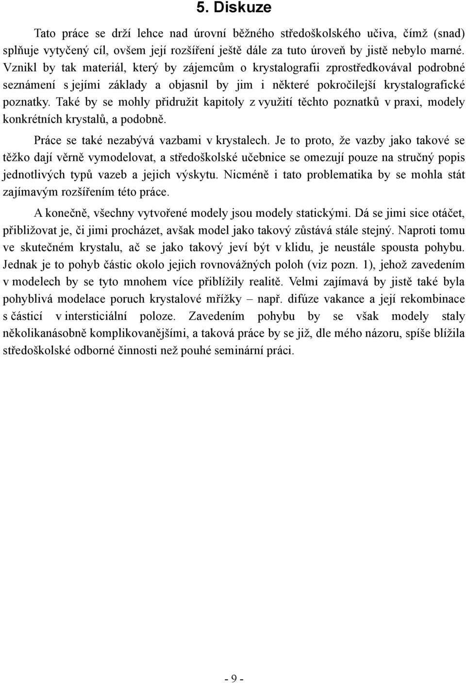 Také by se mohly přidružit kapitoly z využití těchto poznatků v praxi, modely konkrétních krystalů, a podobně. Práce se také nezabývá vazbami v krystalech.